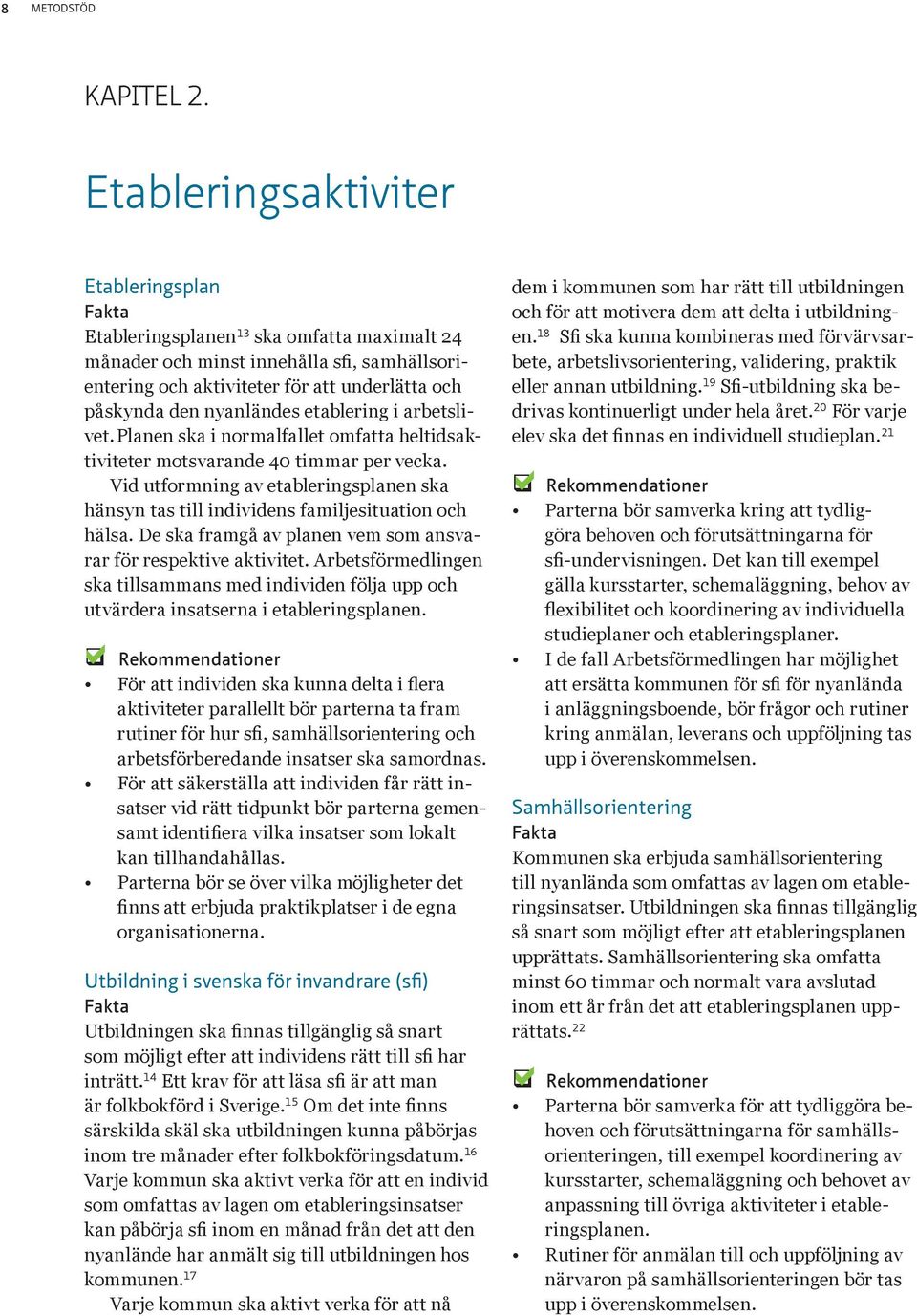 rbetslivet. Plnen sk i normlfllet omftt heltidsktiviteter motsvrnde 40 timmr per veck. Vid utformning v etbleringsplnen sk hänsyn ts till individens fmiljesitution och häls.