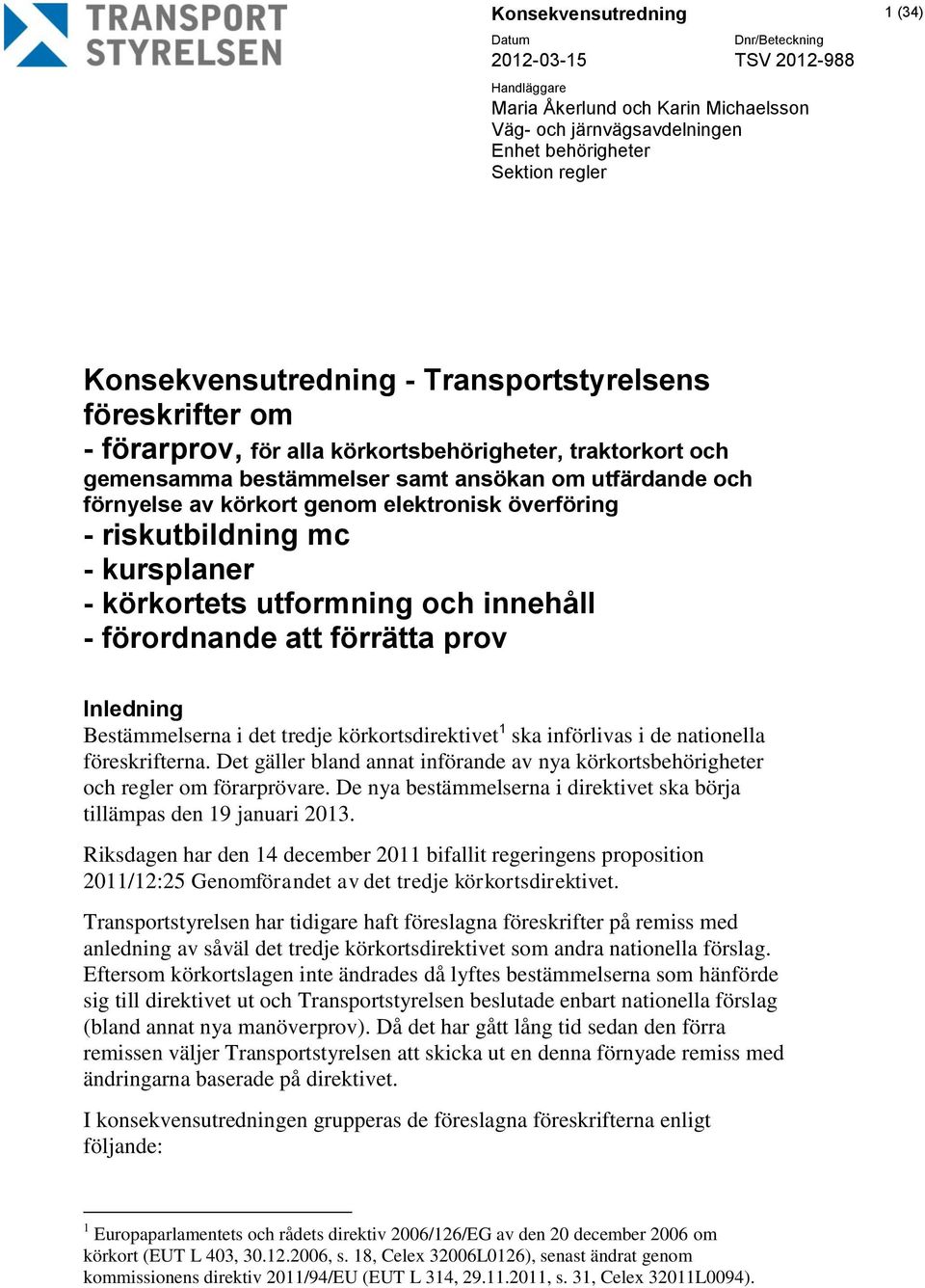 överföring - riskutbildning mc - kursplaner - körkortets utformning och innehåll - förordnande att förrätta prov Inledning Bestämmelserna i det tredje körkortsdirektivet 1 ska införlivas i de