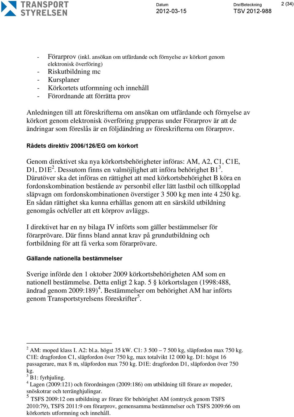 föreskrifterna om ansökan om utfärdande och förnyelse av körkort genom elektronisk överföring grupperas under Förarprov är att de ändringar som föreslås är en följdändring av föreskrifterna om