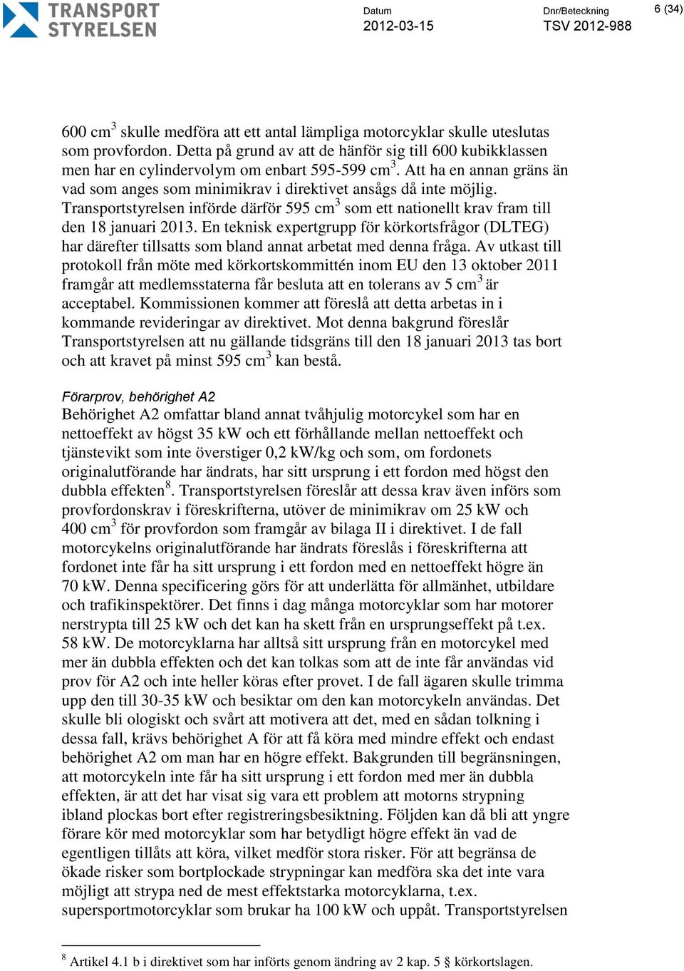 Transportstyrelsen införde därför 595 cm 3 som ett nationellt krav fram till den 18 januari 2013.