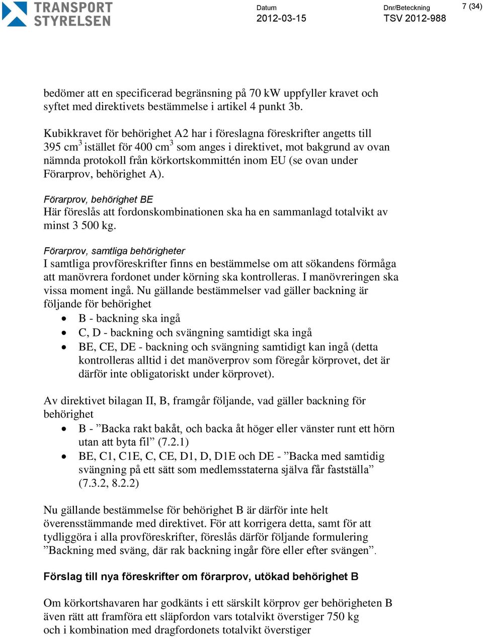 (se ovan under Förarprov, behörighet A). Förarprov, behörighet BE Här föreslås att fordonskombinationen ska ha en sammanlagd totalvikt av minst 3 500 kg.