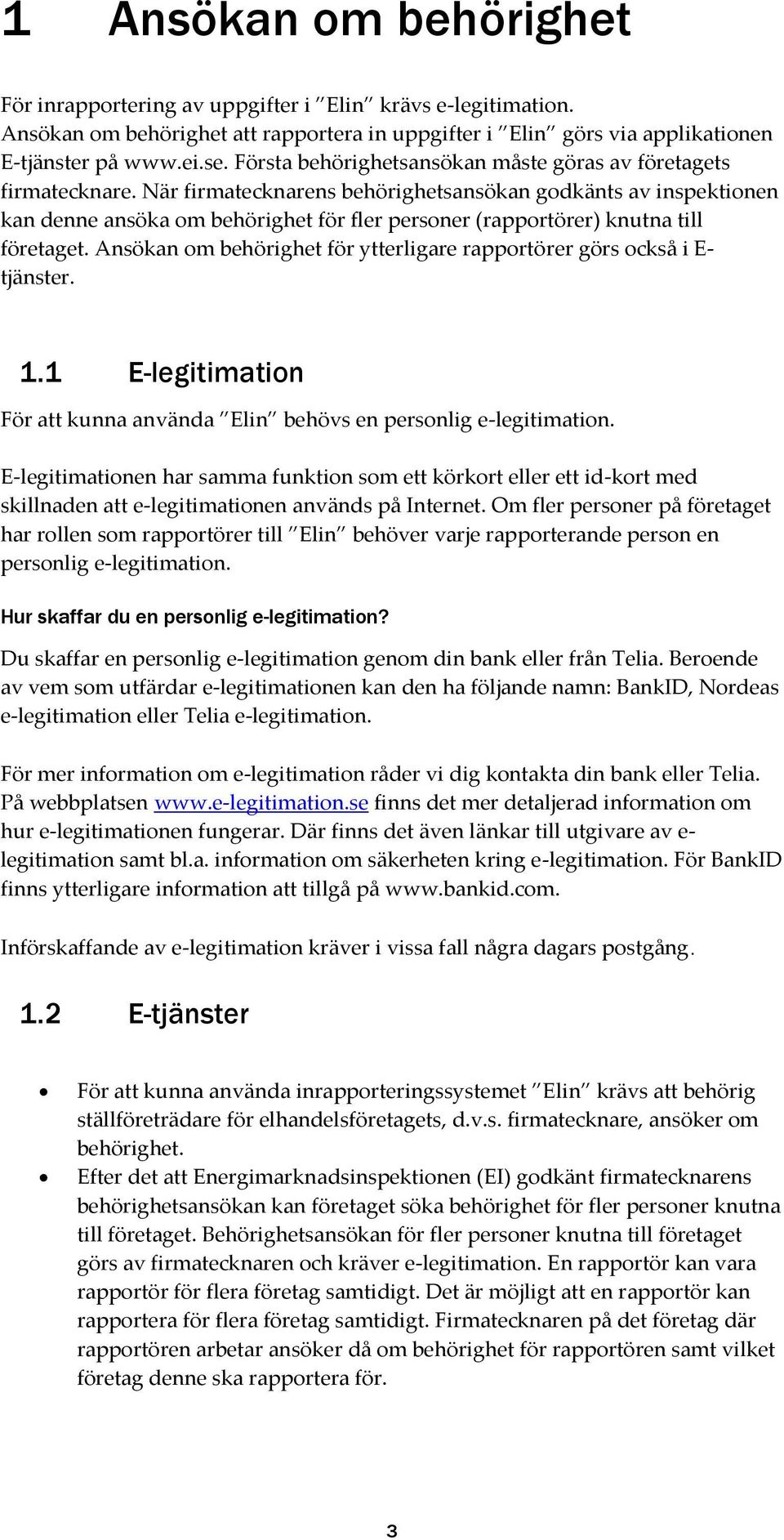 När firmatecknarens behörighetsansökan godkänts av inspektionen kan denne ansöka om behörighet för fler personer (rapportörer) knutna till företaget.