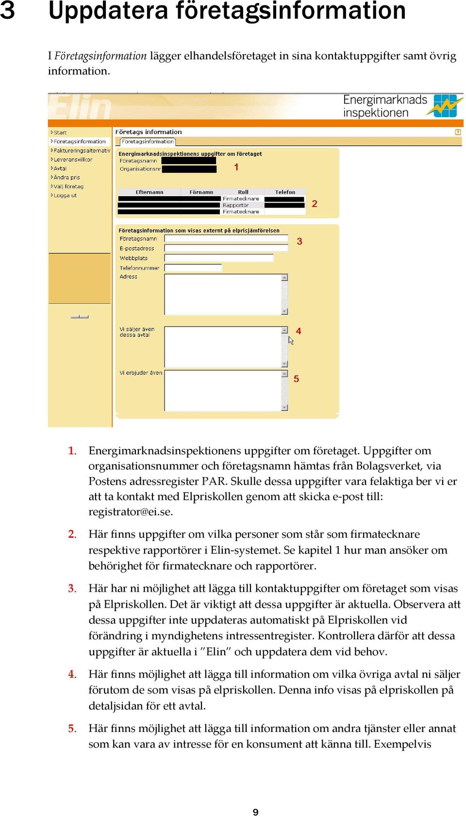 Skulle dessa uppgifter vara felaktiga ber vi er att ta kontakt med Elpriskollen genom att skicka e-post till: registrator@ei.se. 2.