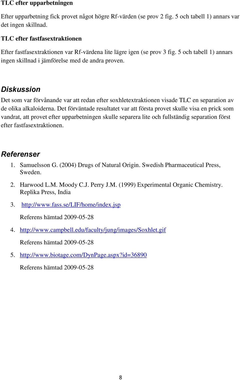 Diskussion Det som var förvånande var att redan efter soxhletextraktionen visade TLC en separation av de olika alkaloiderna.