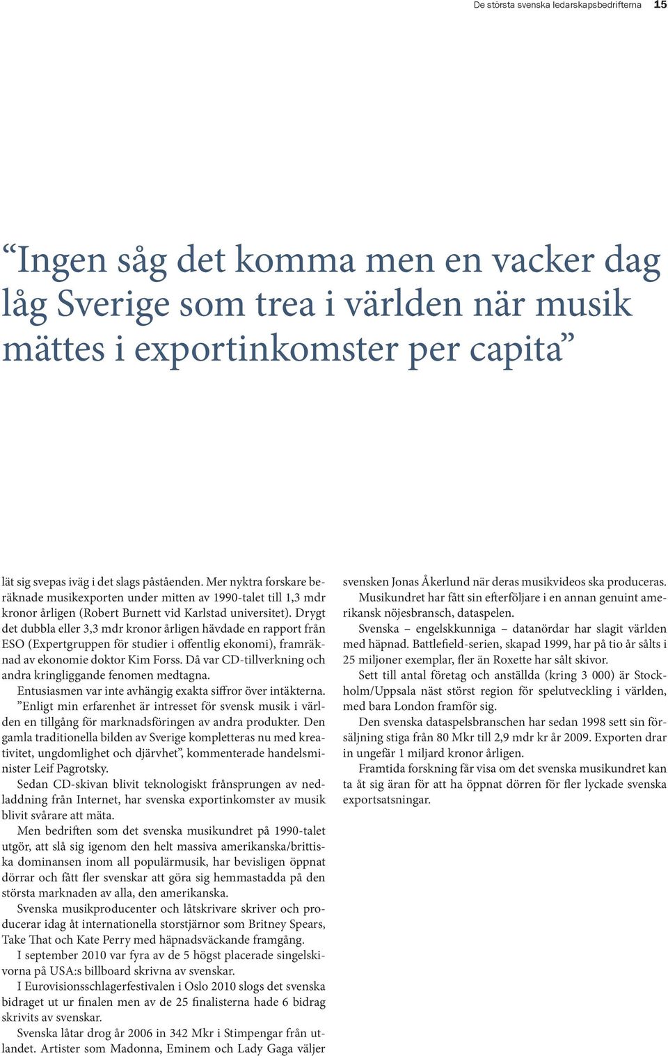 Det är en ledarskapsbedrift utan motstycke som framförallt Marcus Wallenberg den yngre har stått för, när han har gynnat företag helt enkelt för att: Det är bra för Sverige.