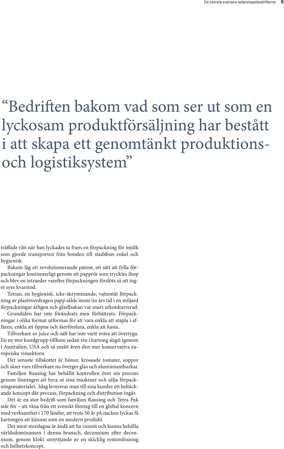 Framgången i det här exemplet bygger på en svensk styrka förmågan att lösa praktiska problem som har utnyttjats till att triumfera i en icke-svensk bransch.