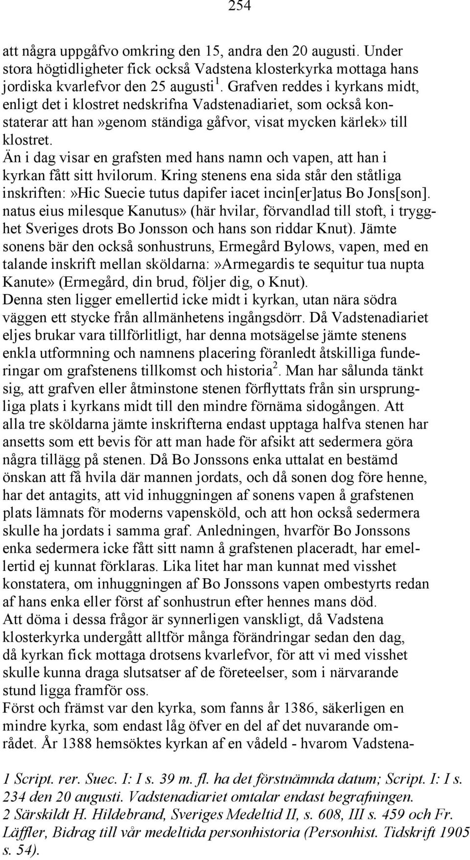 Än i dag visar en grafsten med hans namn och vapen, att han i kyrkan fått sitt hvilorum. Kring stenens ena sida står den ståtliga inskriften:»hic Suecie tutus dapifer iacet incin[er]atus Bo Jons[son].