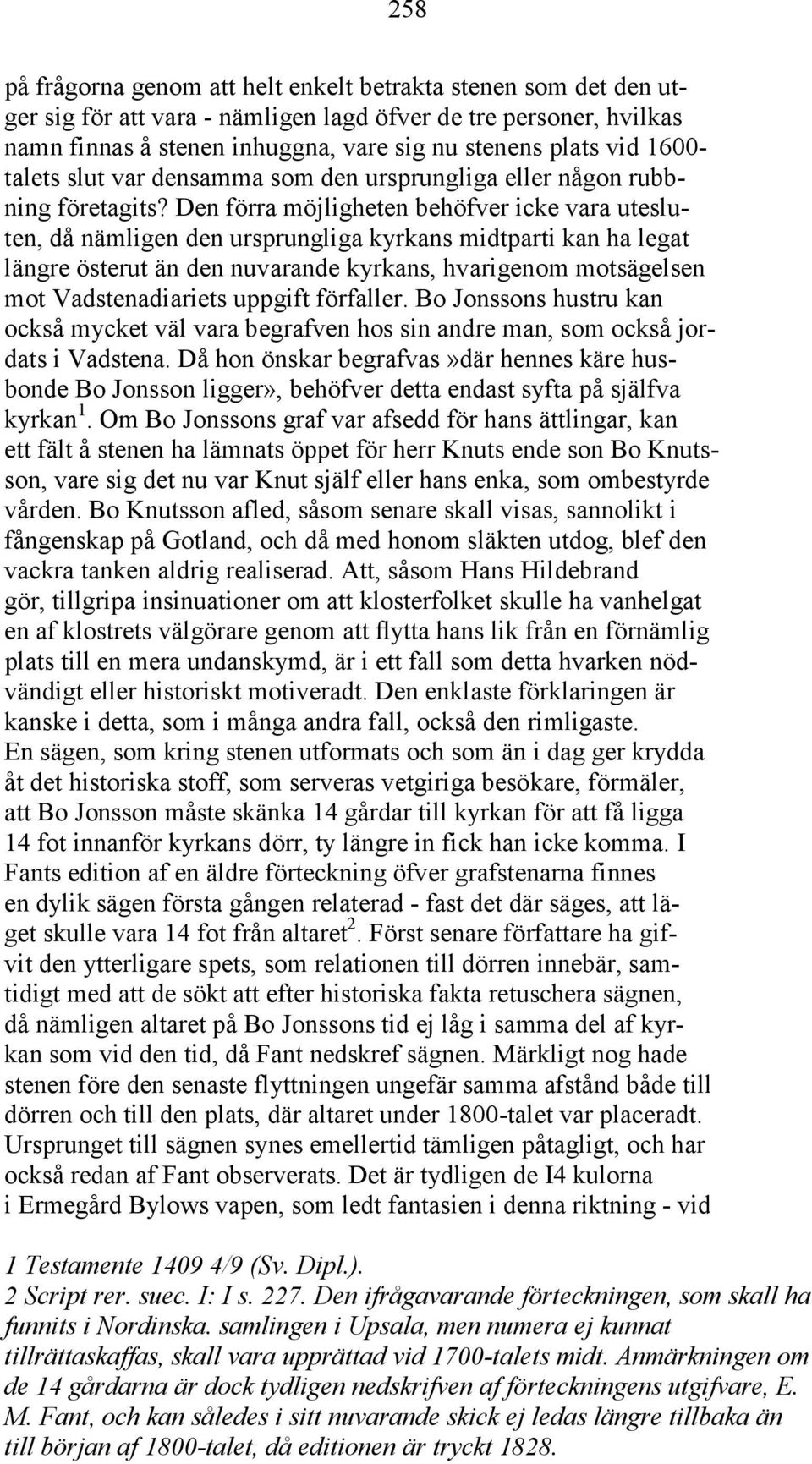 Den förra möjligheten behöfver icke vara utesluten, då nämligen den ursprungliga kyrkans midtparti kan ha legat längre österut än den nuvarande kyrkans, hvarigenom motsägelsen mot Vadstenadiariets