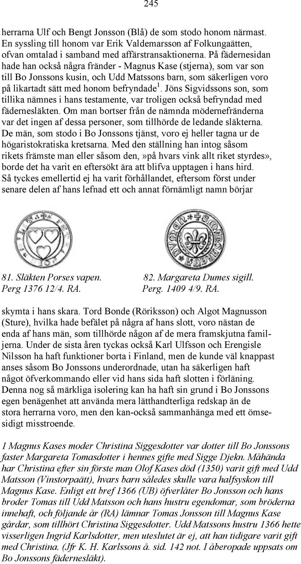 Jöns Sigvidssons son, som tillika nämnes i hans testamente, var troligen också befryndad med fädernesläkten.