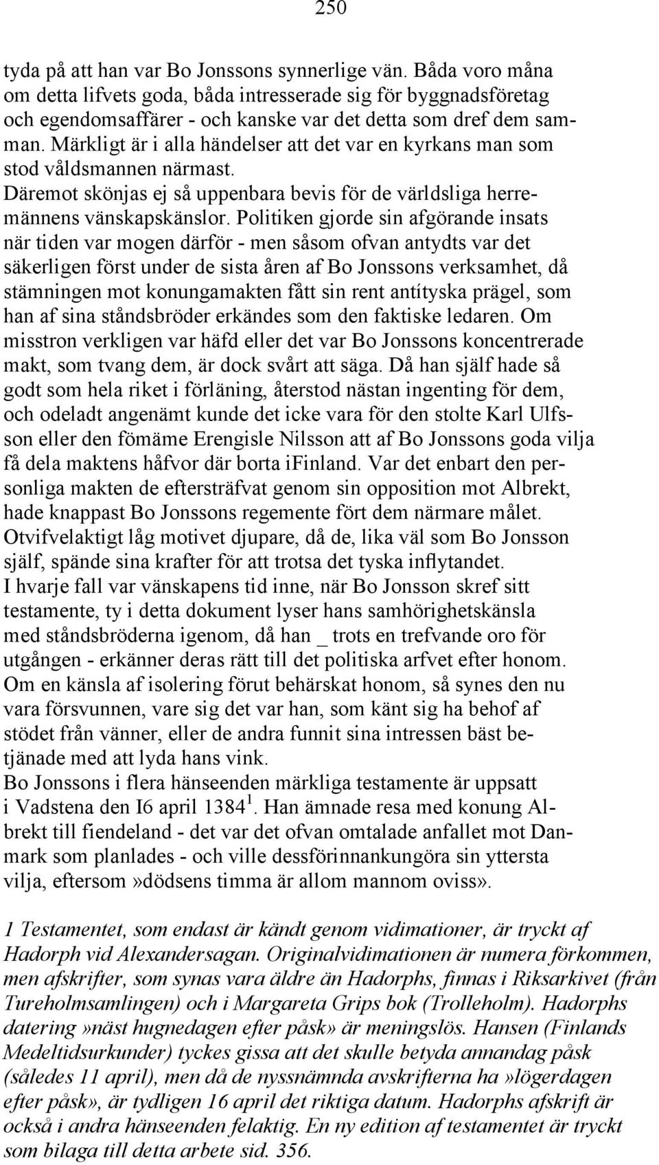 Politiken gjorde sin afgörande insats när tiden var mogen därför - men såsom ofvan antydts var det säkerligen först under de sista åren af Bo Jonssons verksamhet, då stämningen mot konungamakten fått