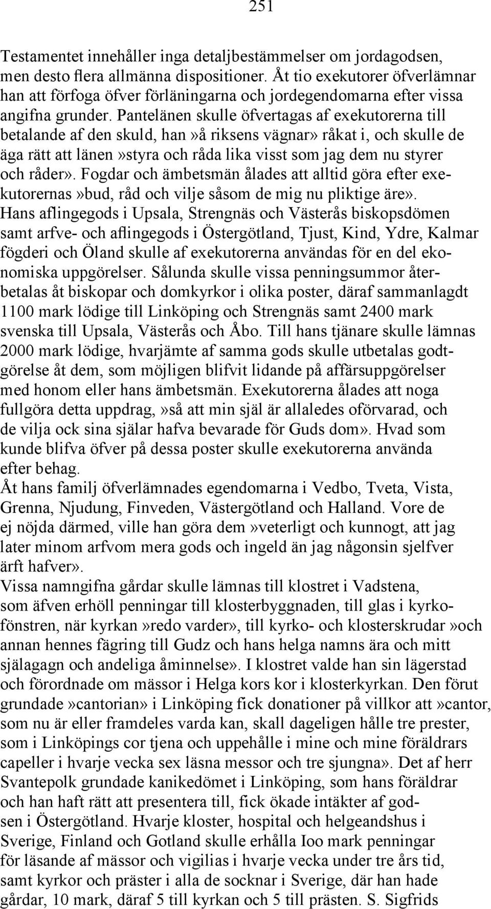 Pantelänen skulle öfvertagas af exekutorerna till betalande af den skuld, han»å riksens vägnar» råkat i, och skulle de äga rätt att länen»styra och råda lika visst som jag dem nu styrer och råder».
