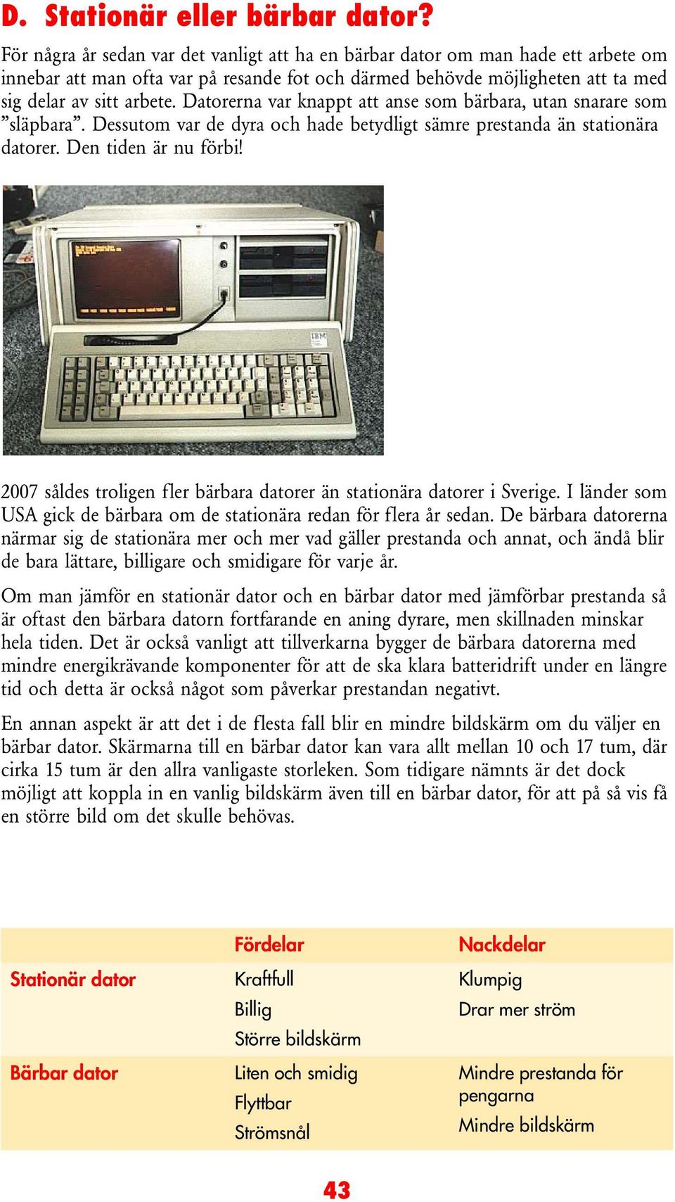 Datorerna var knappt att anse som bärbara, utan snarare som släpbara. Dessutom var de dyra och hade betydligt sämre prestanda än stationära datorer. Den tiden är nu förbi!