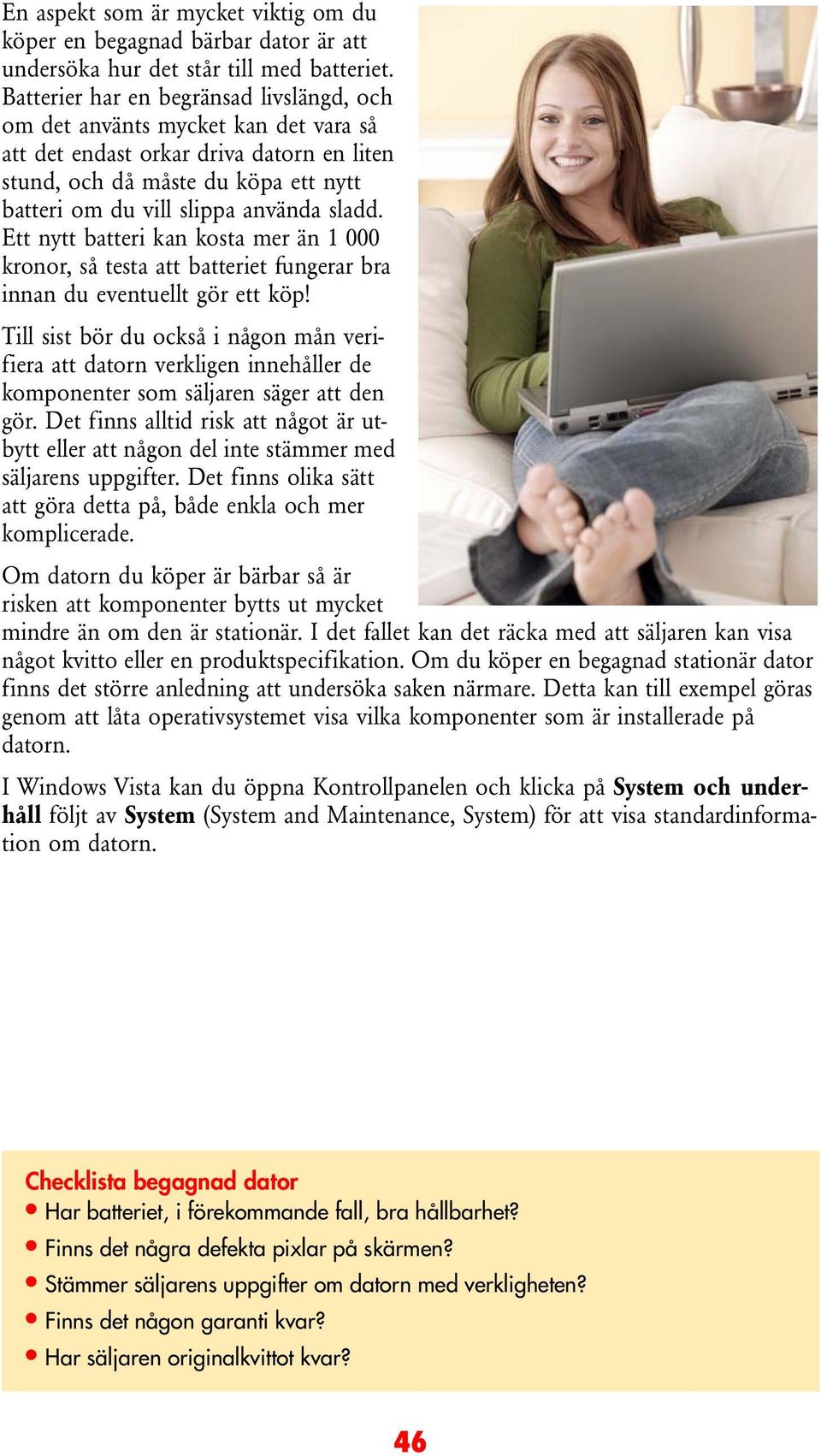 Ett nytt batteri kan kosta mer än 1 000 kronor, så testa att batteriet fungerar bra innan du eventuellt gör ett köp!