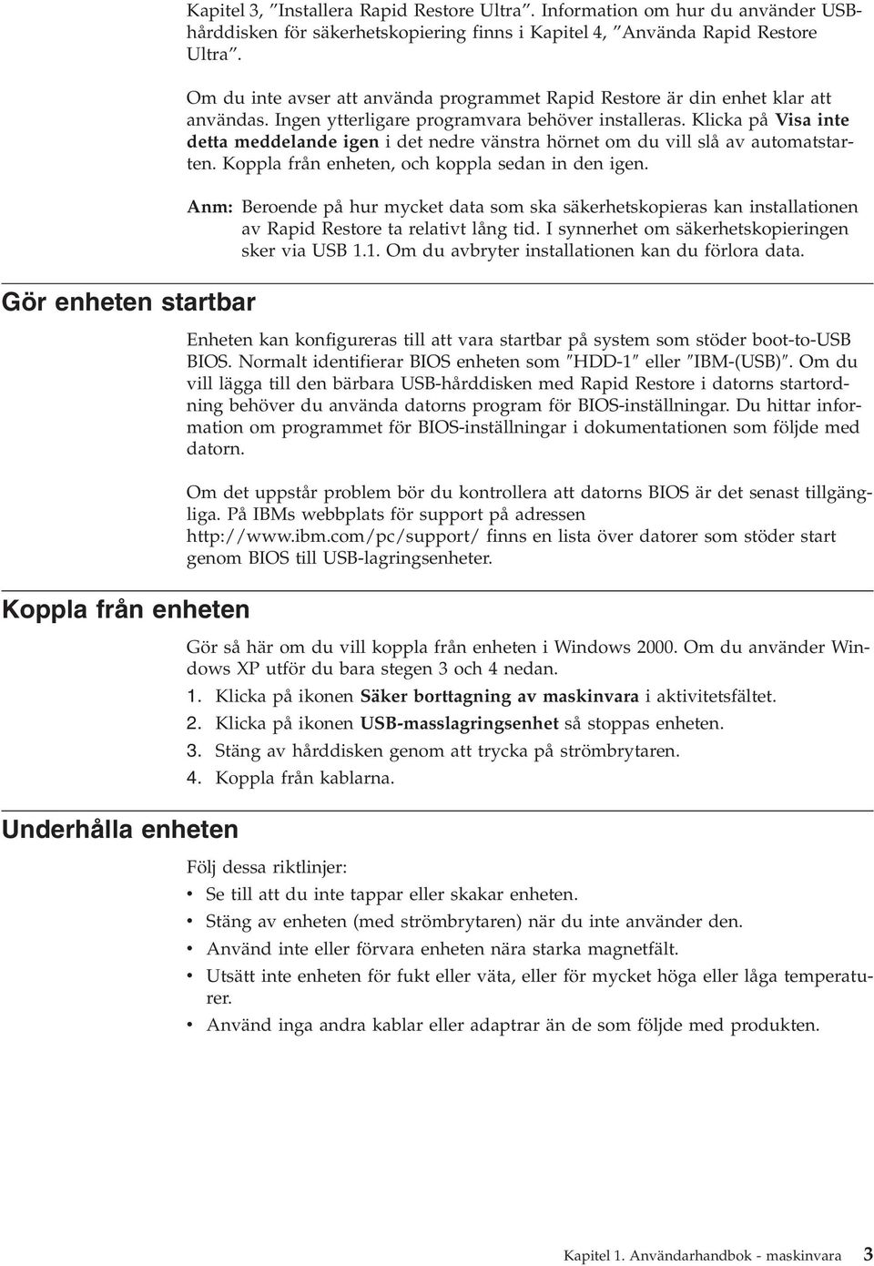 Om du inte avser att använda programmet Rapid Restore är din enhet klar att användas. Ingen ytterligare programvara behöver installeras.