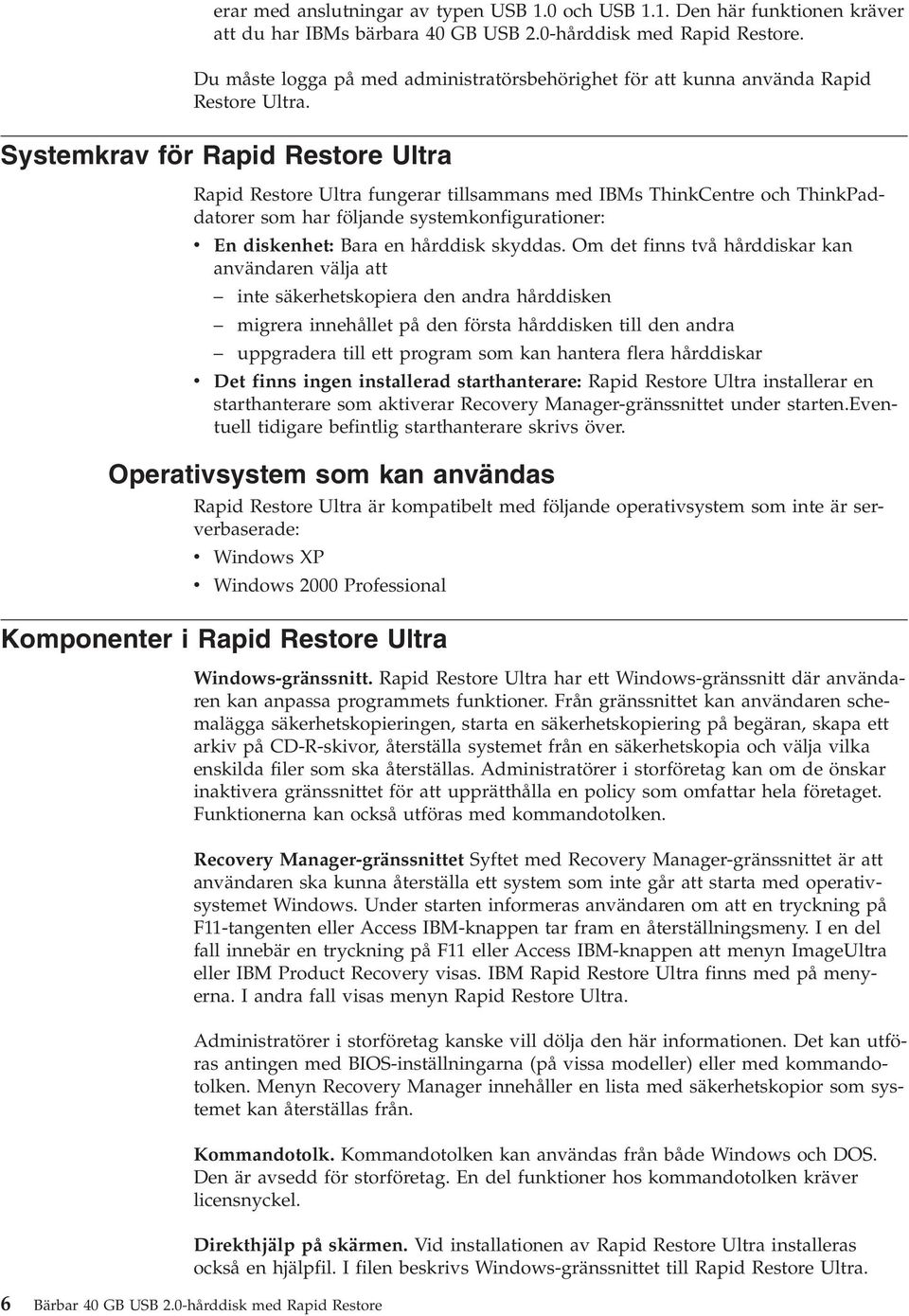 Systemkrav för Rapid Restore Ultra Rapid Restore Ultra fungerar tillsammans med IBMs ThinkCentre och ThinkPaddatorer som har följande systemkonfigurationer: v v En diskenhet: Bara en hårddisk skyddas.