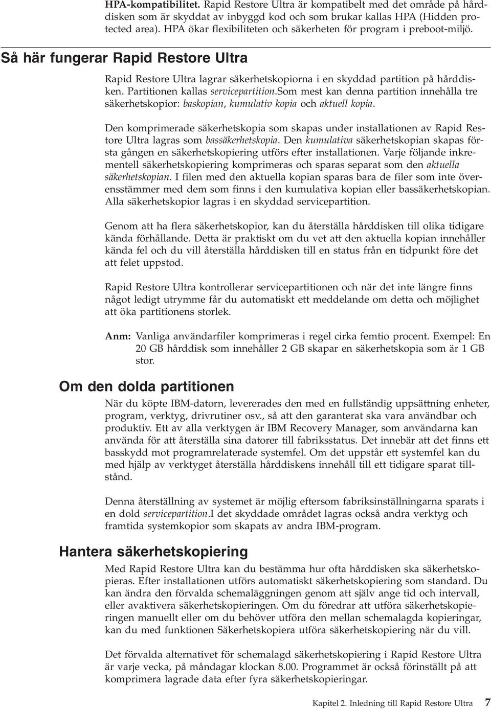 Partitionen kallas servicepartition.som mest kan denna partition innehålla tre säkerhetskopior: baskopian, kumulativ kopia och aktuell kopia.