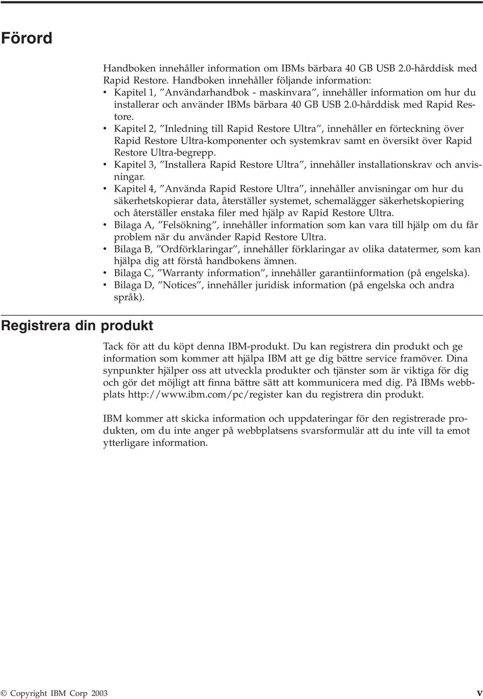 v Kapitel 2, Inledning till Rapid Restore Ultra, innehåller en förteckning över Rapid Restore Ultra-komponenter och systemkrav samt en översikt över Rapid Restore Ultra-begrepp.