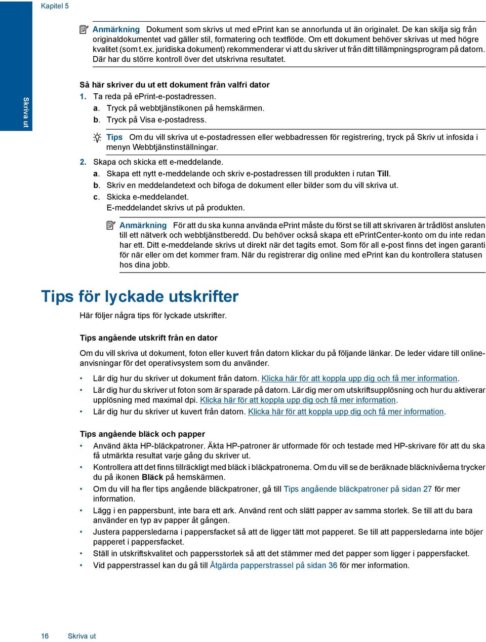 Där har du större kontroll över det utskrivna resultatet. Skriva ut Så här skriver du ut ett dokument från valfri dator 1. Ta reda på eprint-e-postadressen. a. Tryck på webbtjänstikonen på hemskärmen.