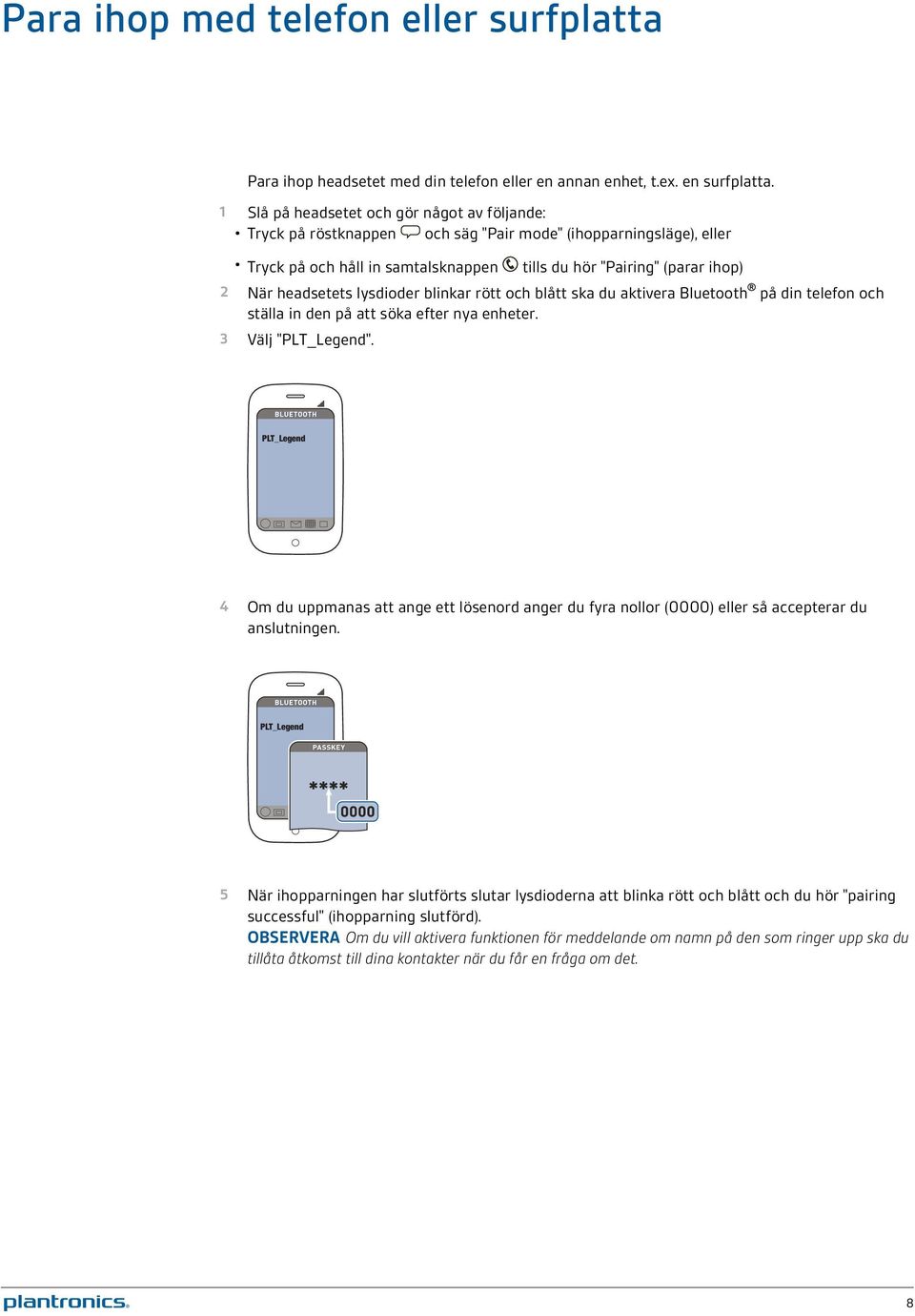 headsetets lysdioder blinkar rött och blått ska du aktivera Bluetooth på din telefon och ställa in den på att söka efter nya enheter. 3 Välj "PLT_Legend".