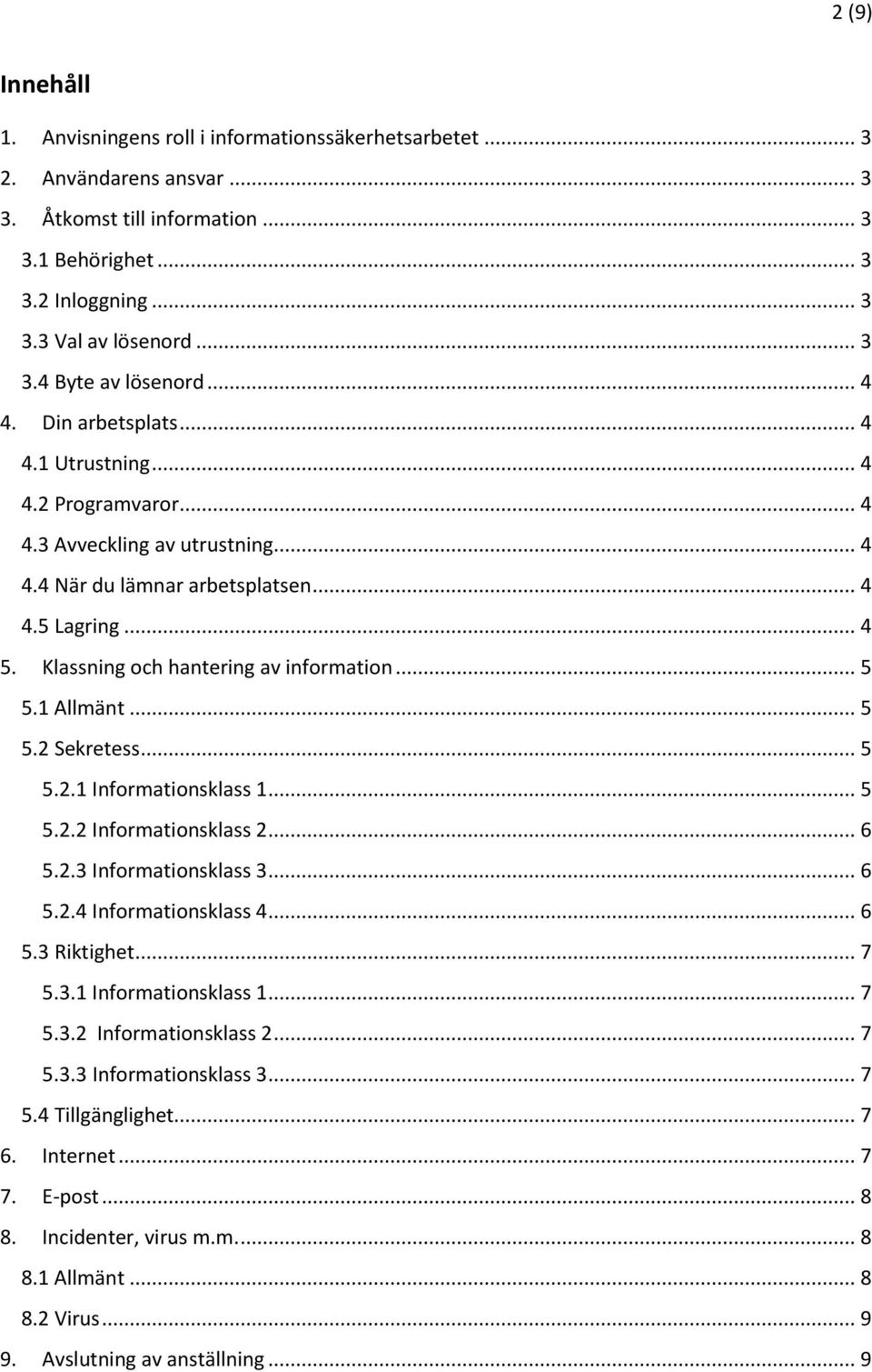 Klassning och hantering av information... 5 5.1 Allmänt... 5 5.2 Sekretess... 5 5.2.1 Informationsklass 1... 5 5.2.2 Informationsklass 2... 6 5.2.3 Informationsklass 3... 6 5.2.4 Informationsklass 4.