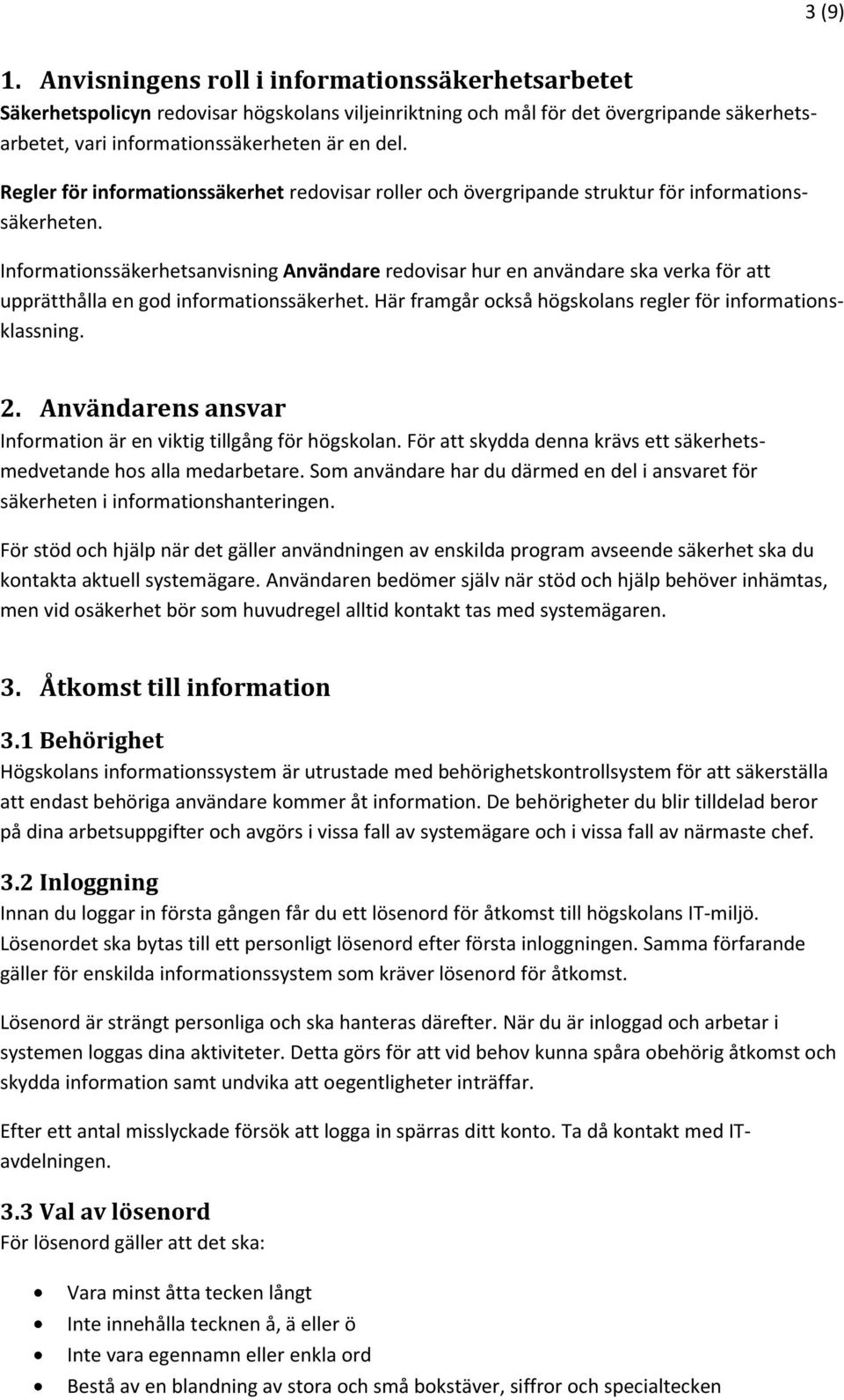 Informationssäkerhetsanvisning Användare redovisar hur en användare ska verka för att upprätthålla en god informationssäkerhet. Här framgår också högskolans regler för informationsklassning. 2.