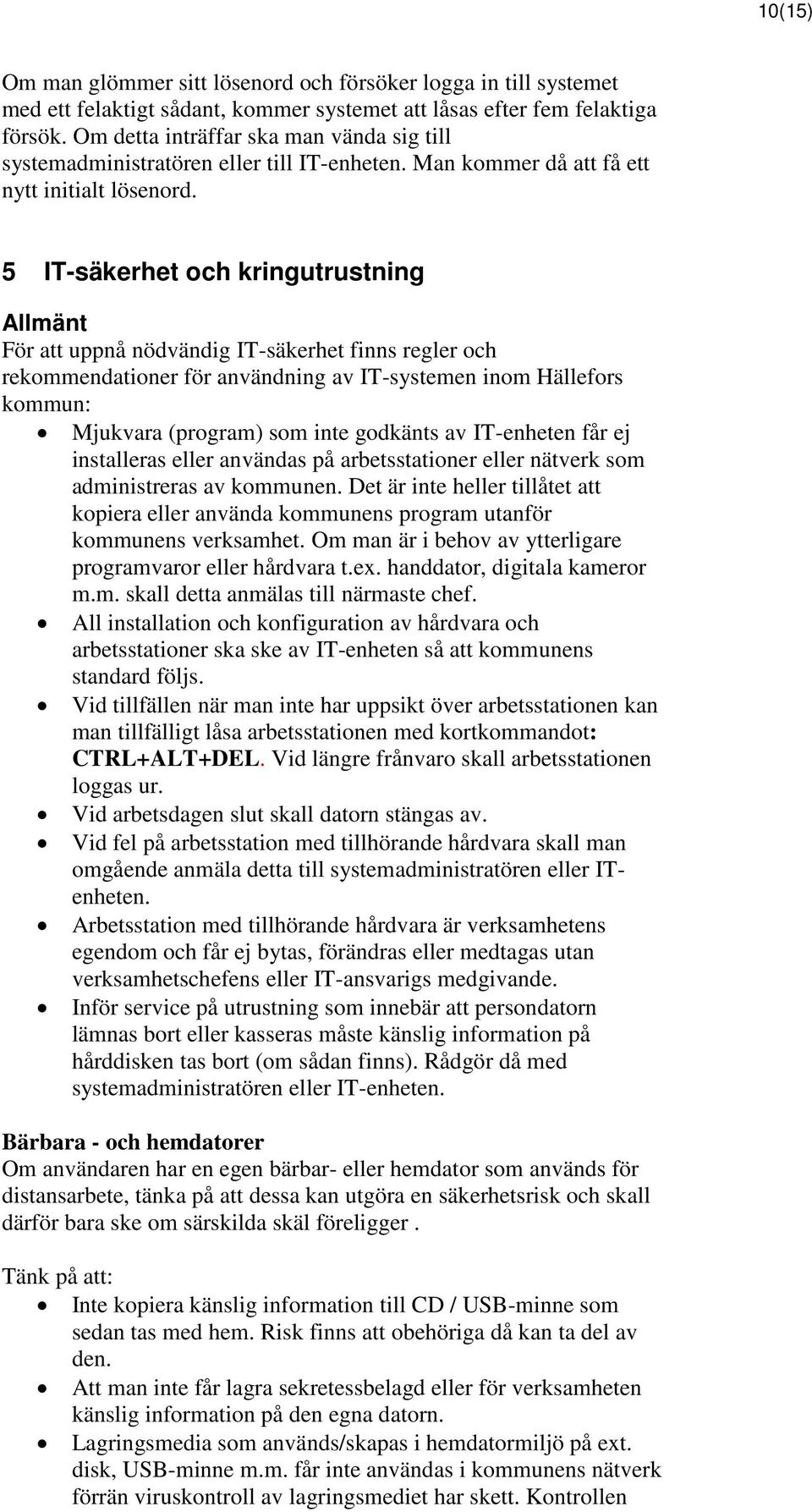 5 IT-säkerhet och kringutrustning Allmänt För att uppnå nödvändig IT-säkerhet finns regler och rekommendationer för användning av IT-systemen inom Hällefors kommun: Mjukvara (program) som inte