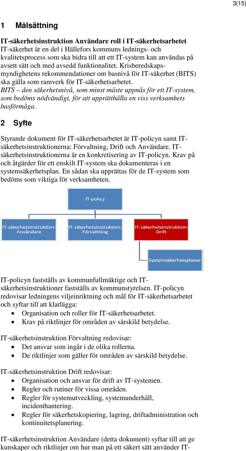 BITS den säkerhetsnivå, som minst måste uppnås för ett IT-system, som bedöms nödvändigt, för att upprätthålla en viss verksamhets basförmåga.