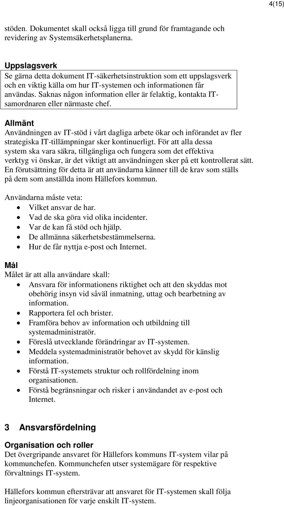 Saknas någon information eller är felaktig, kontakta ITsamordnaren eller närmaste chef.