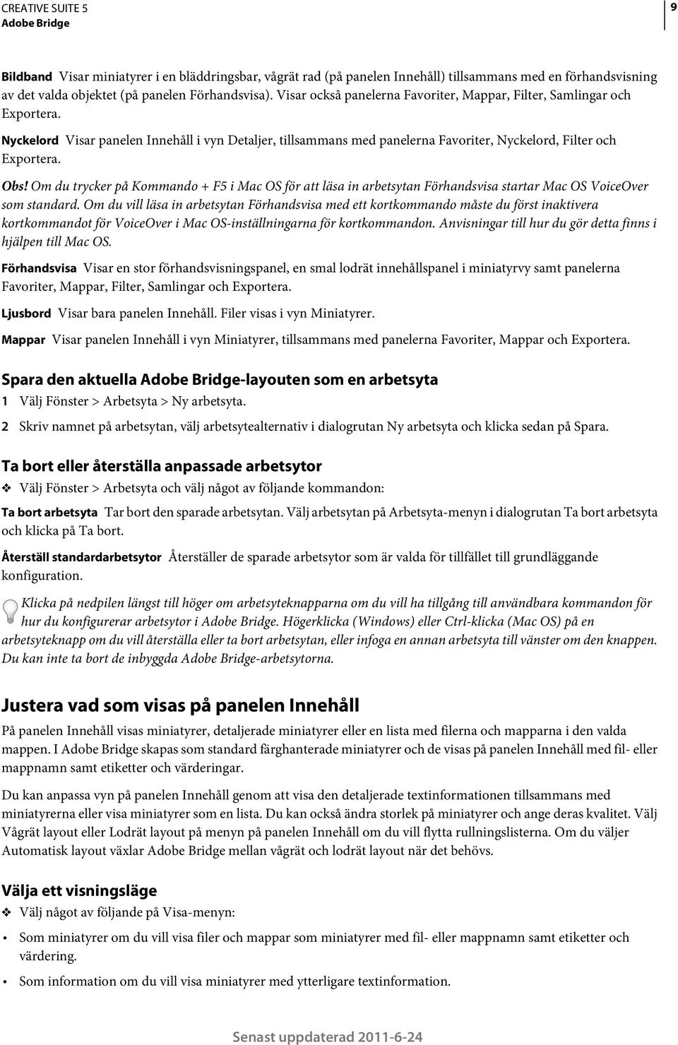 Om du trycker på Kommando + F5 i Mac OS för att läsa in arbetsytan Förhandsvisa startar Mac OS VoiceOver som standard.