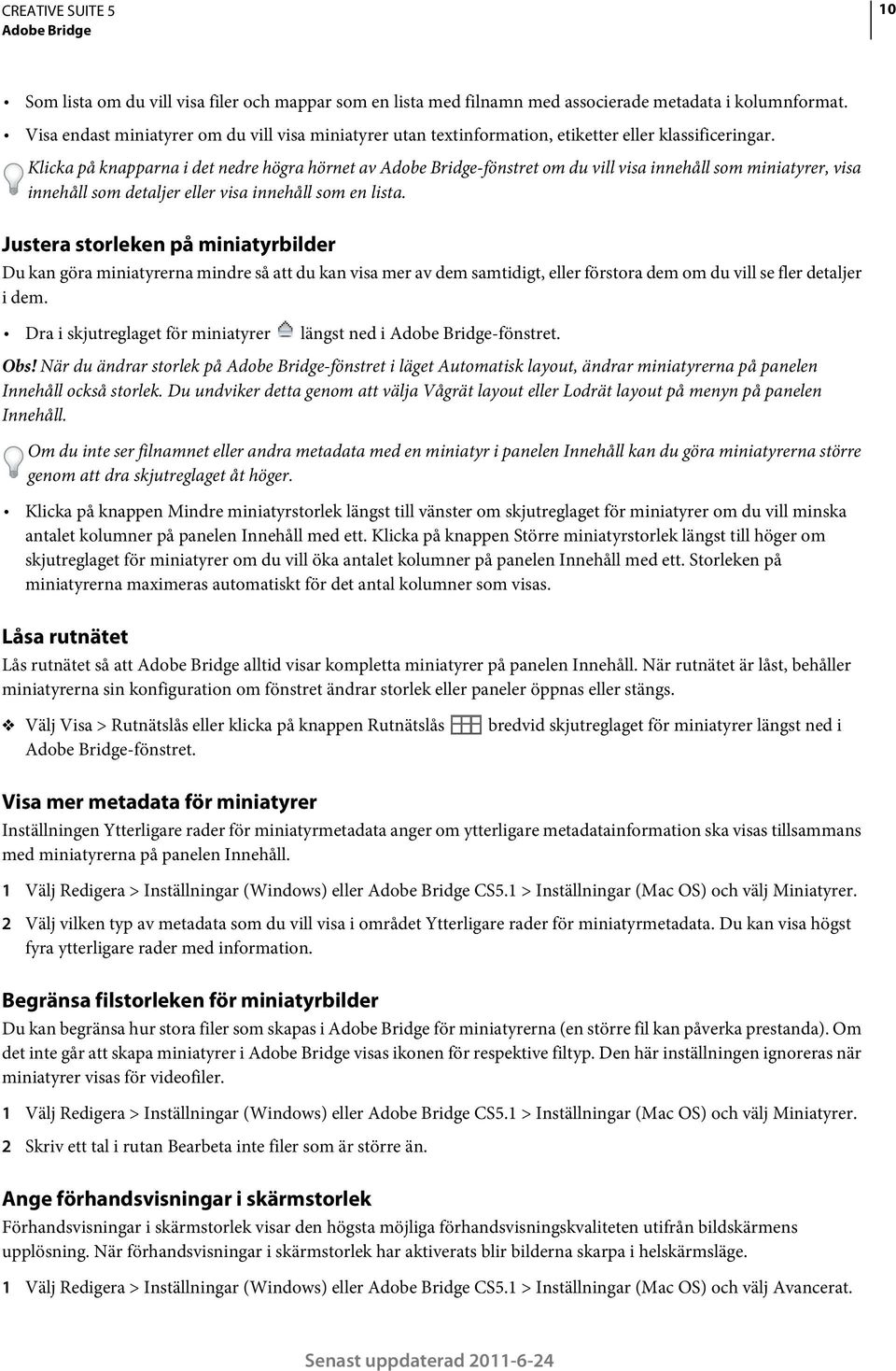 Klicka på knapparna i det nedre högra hörnet av Adobe Bridge-fönstret om du vill visa innehåll som miniatyrer, visa innehåll som detaljer eller visa innehåll som en lista.