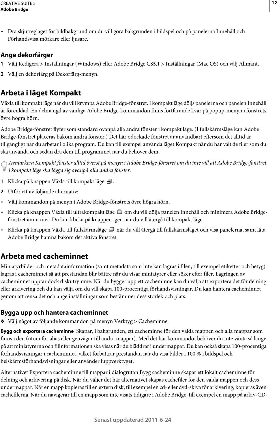 Arbeta i läget Kompakt Växla till kompakt läge när du vill krympa Adobe Bridge-fönstret. I kompakt läge döljs panelerna och panelen Innehåll är förenklad.