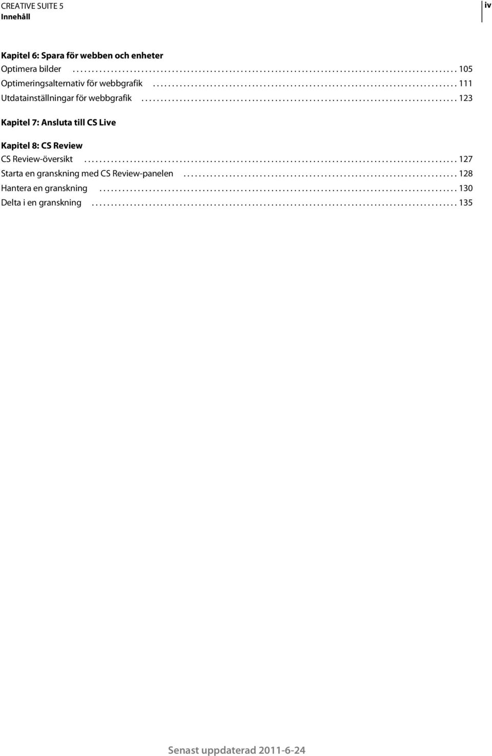 ................................................................................................. 127 Starta en granskning med CS Review-panelen........................................................................ 128 Hantera en granskning.