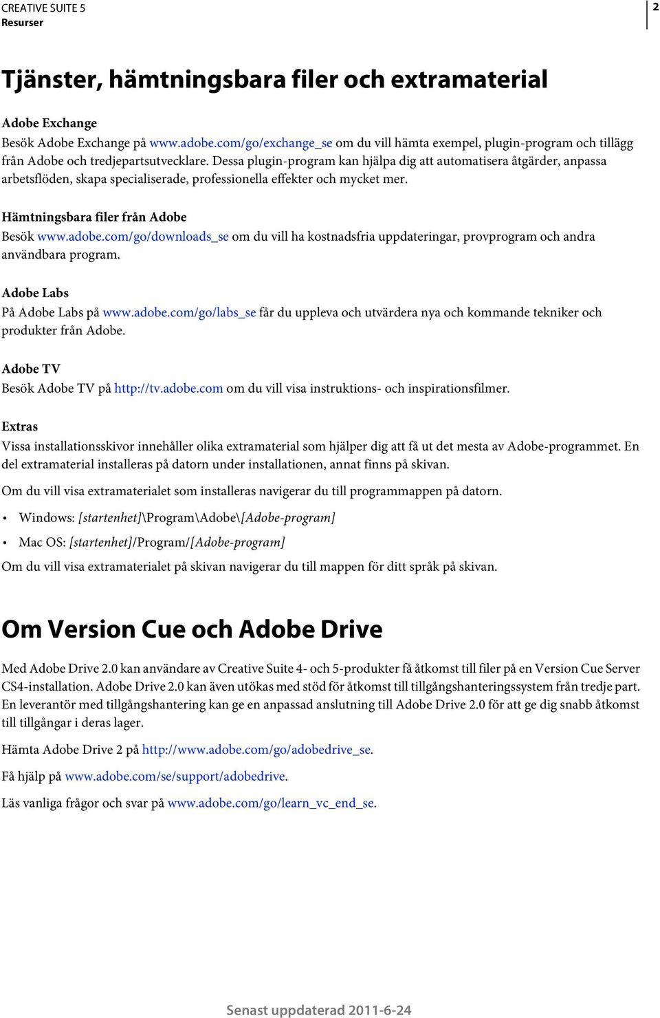 Dessa plugin-program kan hjälpa dig att automatisera åtgärder, anpassa arbetsflöden, skapa specialiserade, professionella effekter och mycket mer. Hämtningsbara filer från Adobe Besök www.adobe.