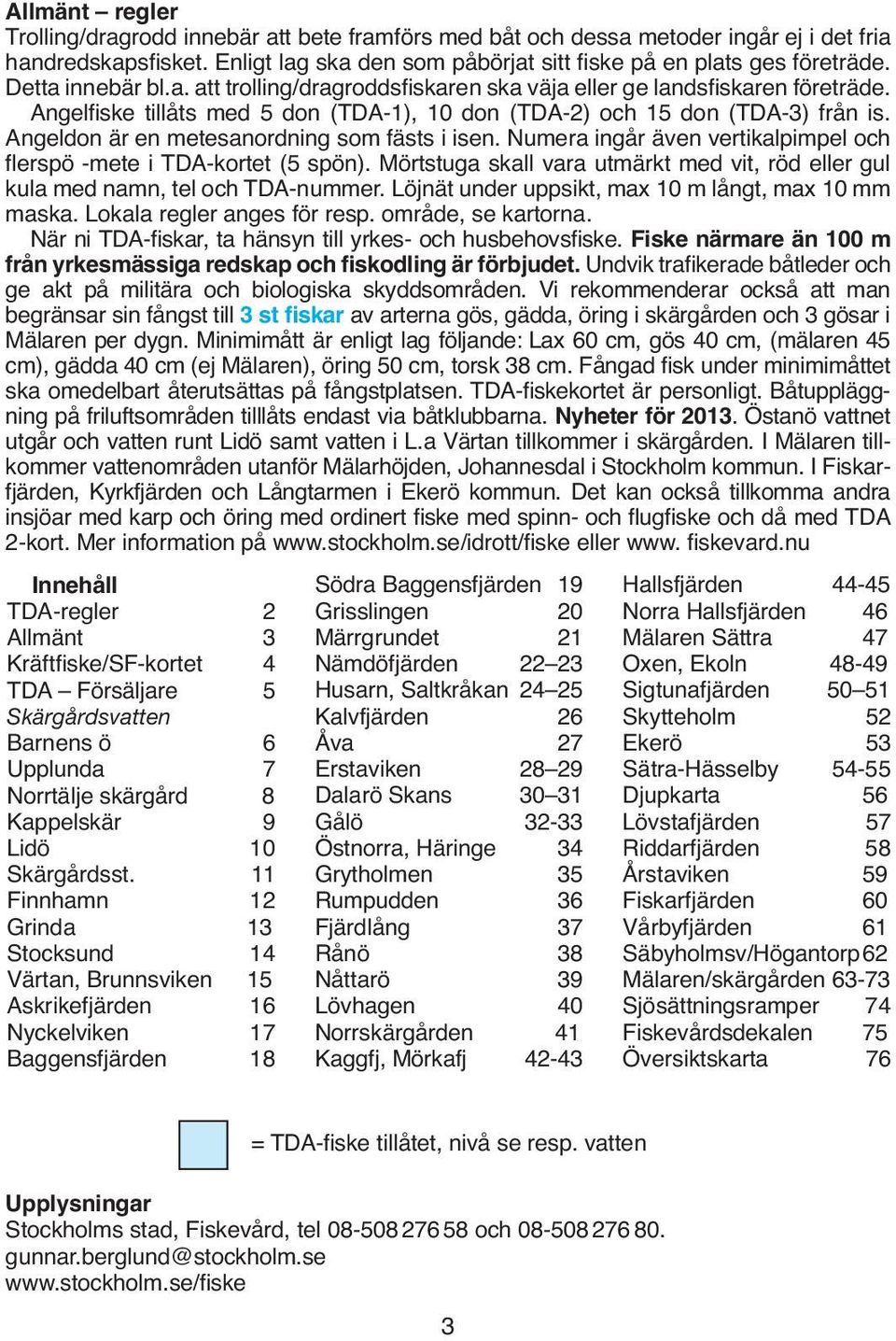 Angeldon är en metesanordning som fästs i isen. Numera ingår även vertikalpimpel och flerspö -mete i TDA-kortet (5 spön).