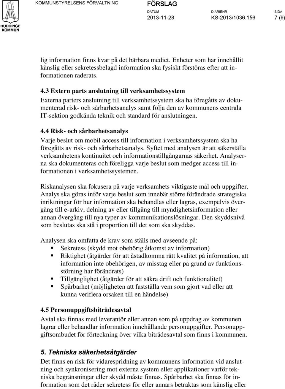 3 Extern parts anslutning till verksamhetssystem Externa parters anslutning till verksamhetssystem ska ha föregåtts av dokumenterad risk- och sårbarhetsanalys samt följa den av kommunens centrala
