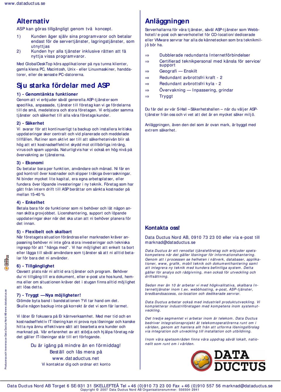 Med GlobalDeskTop körs applikationer på nya tunna klienter, gamla klena PC, Macintosh, Unix - eller Linuxmaskiner, handdatorer, eller de senaste PC-datorerna.