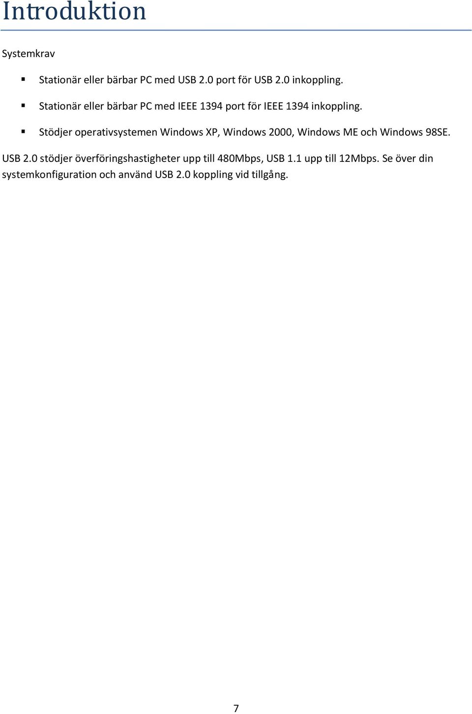 Stödjer operativsystemen Windows XP, Windows 2000, Windows ME och Windows 98SE. USB 2.