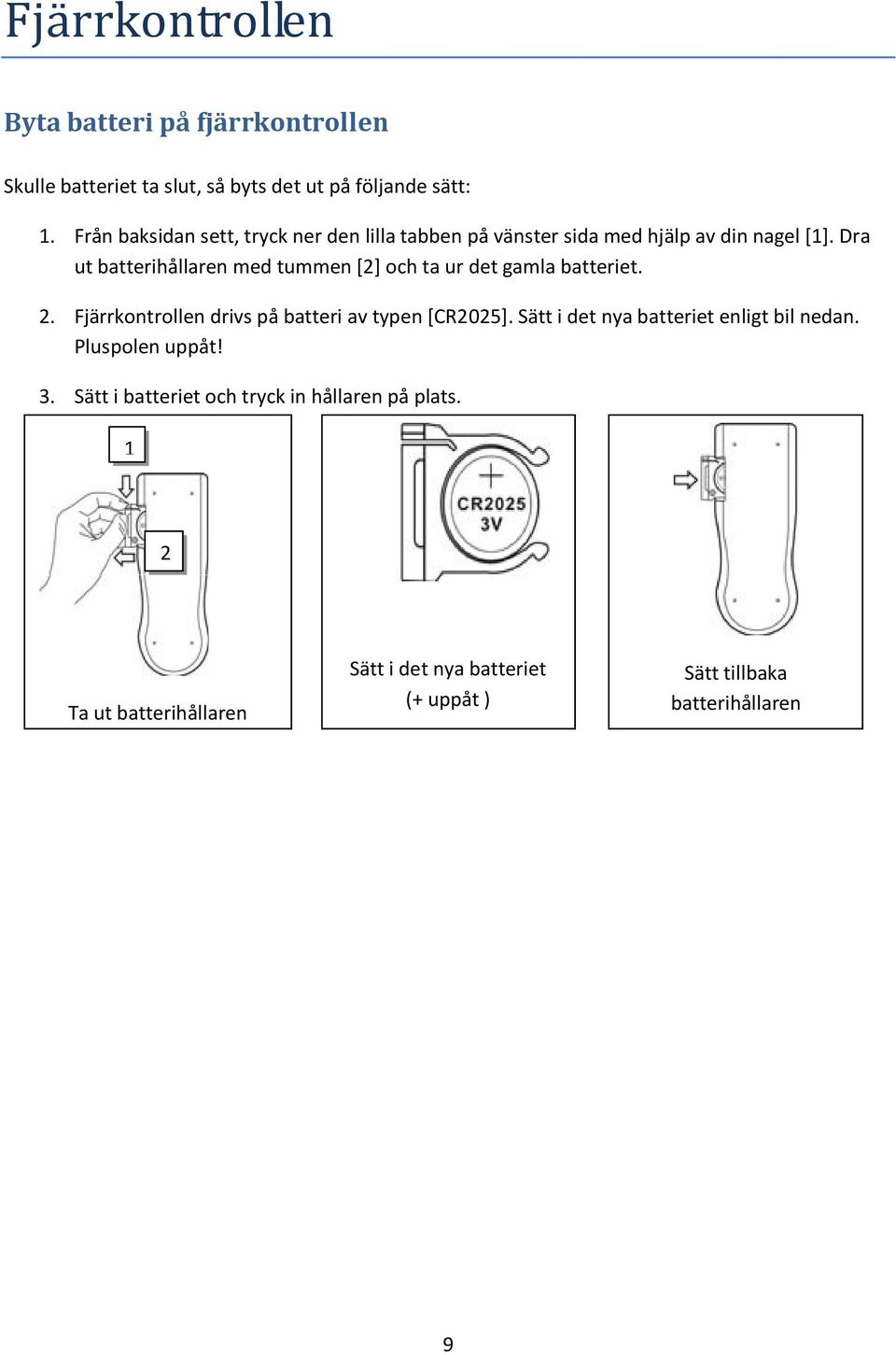Dra ut batterihållaren med tummen [2] och ta ur det gamla batteriet. 2. Fjärrkontrollen drivs på batteri av typen [CR2025].