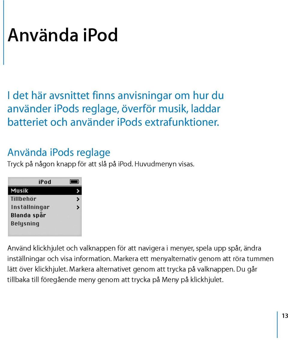 Använd klickhjulet och valknappen för att navigera i menyer, spela upp spår, ändra inställningar och visa information.