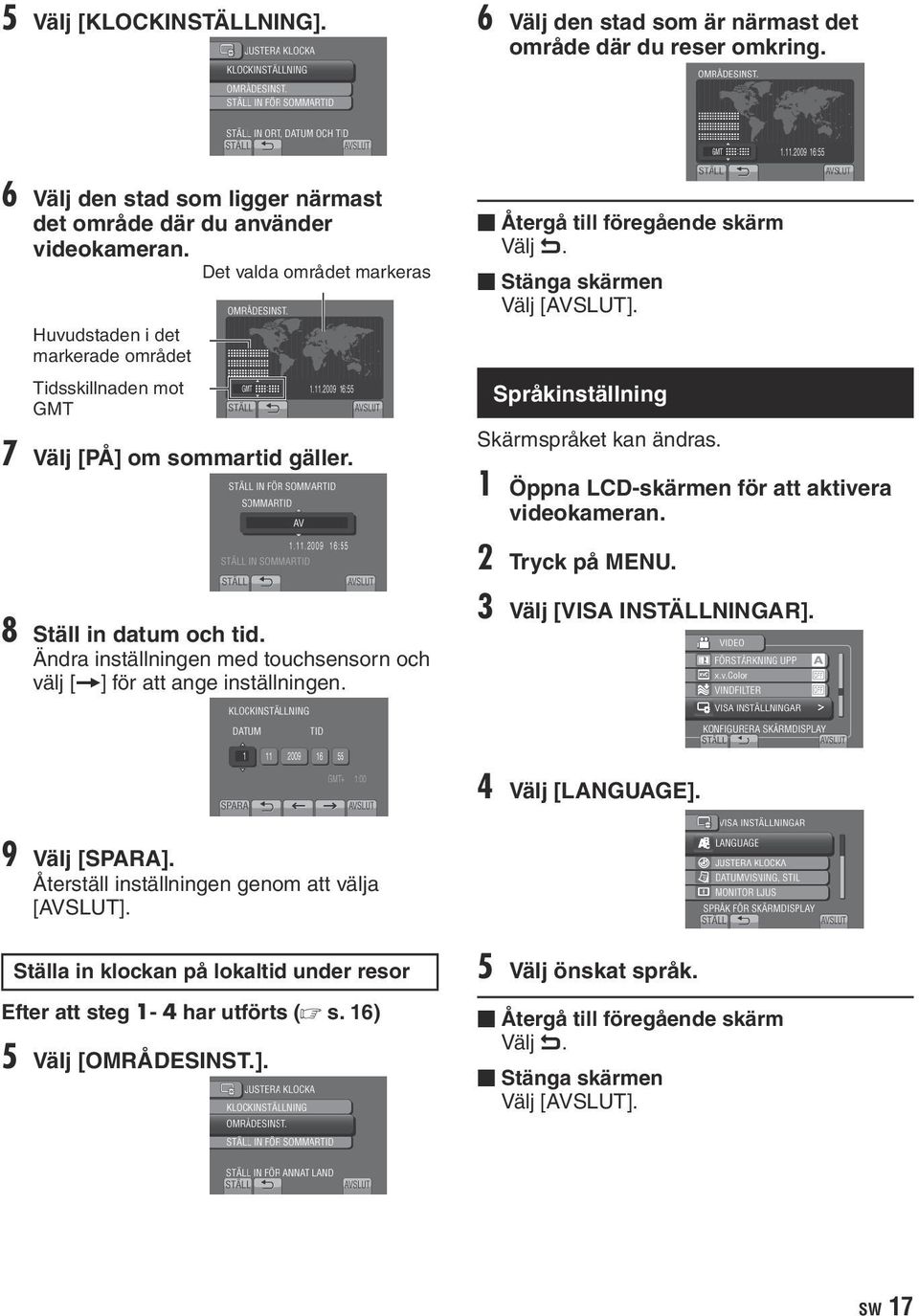 Språkinställning Skärmspråket kan ändras. 1 Öppna LCD-skärmen för att aktivera videokameran. 2 Tryck på MENU. 8 Ställ in datum och tid.