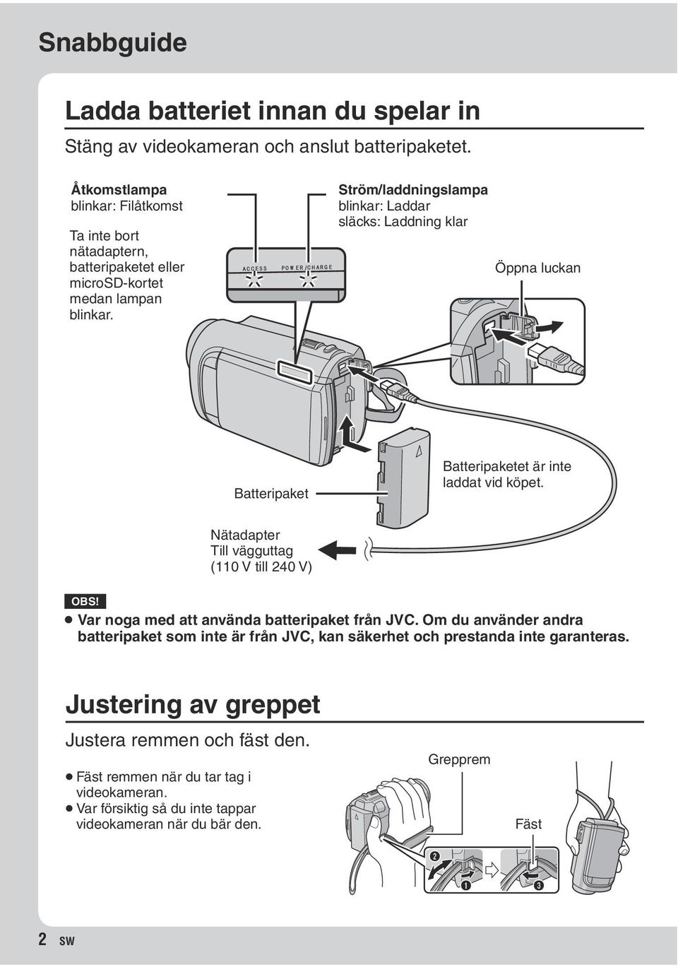 Ström/laddningslampa blinkar: Laddar släcks: Laddning klar Öppna luckan Batteripaket Batteripaketet är inte laddat vid köpet. Nätadapter Till vägguttag (110 V till 240 V) OBS!