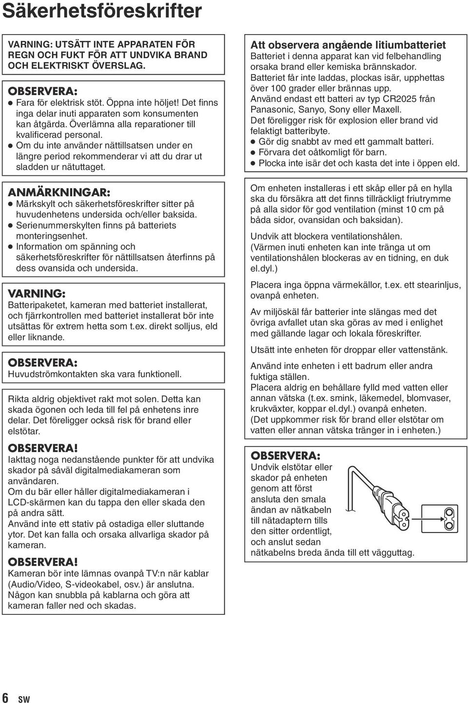 Om du inte använder nättillsatsen under en längre period rekommenderar vi att du drar ut sladden ur nätuttaget.