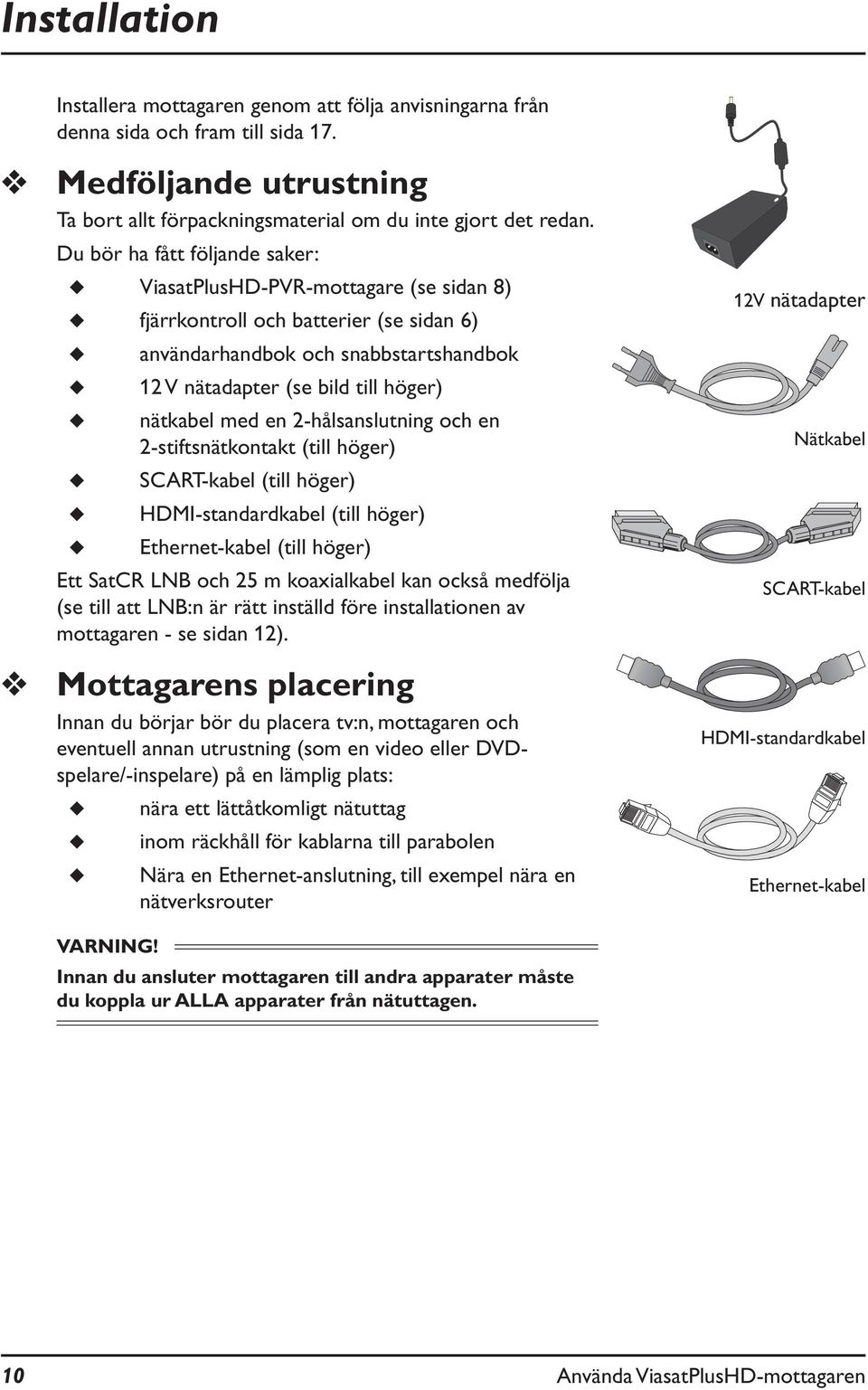 med en 2-hålsanslutning och en 2-stiftsnätkontakt (till höger) SCART-kabel (till höger) HDMI-standardkabel (till höger) Ethernet-kabel (till höger) Ett SatCR LNB och 25 m koaxialkabel kan också
