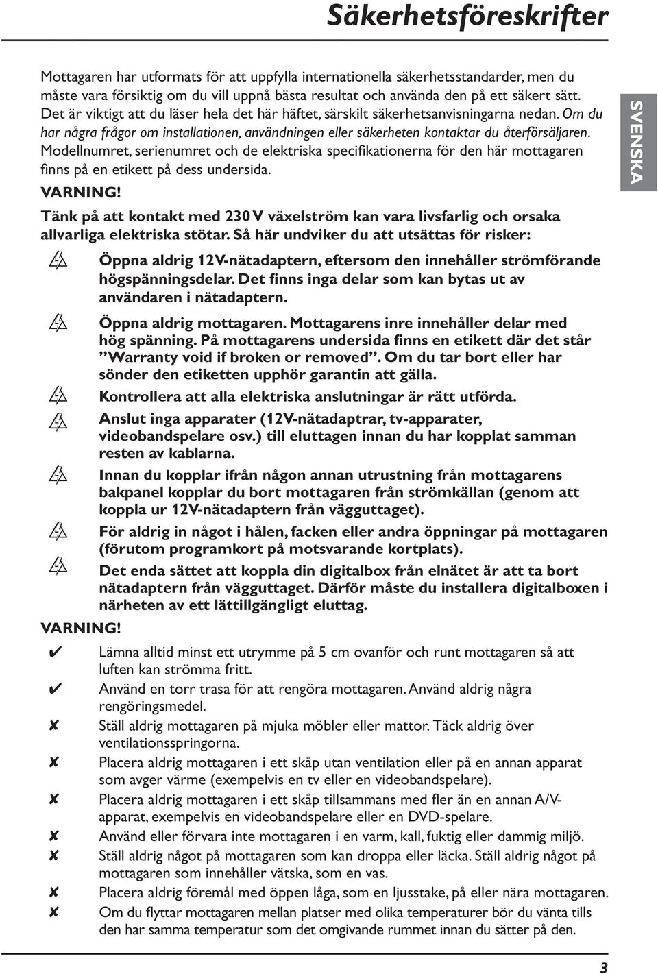 Modellnumret, serienumret och de elektriska specifikationerna för den här mottagaren finns på en etikett på dess undersida. VARNING!