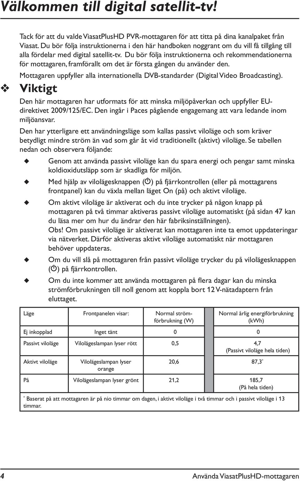 Du bör följa instruktionerna och rekommendationerna för mottagaren, framförallt om det är första gången du använder den.