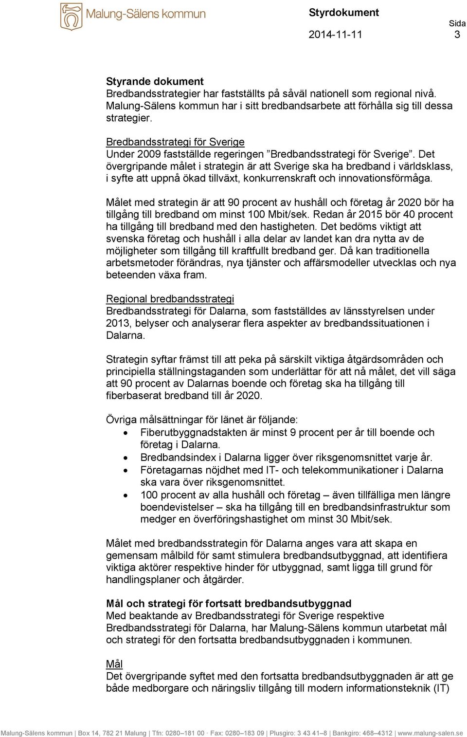 Det övergripande målet i strategin är att Sverige ska ha bredband i världsklass, i syfte att uppnå ökad tillväxt, konkurrenskraft och innovationsförmåga.