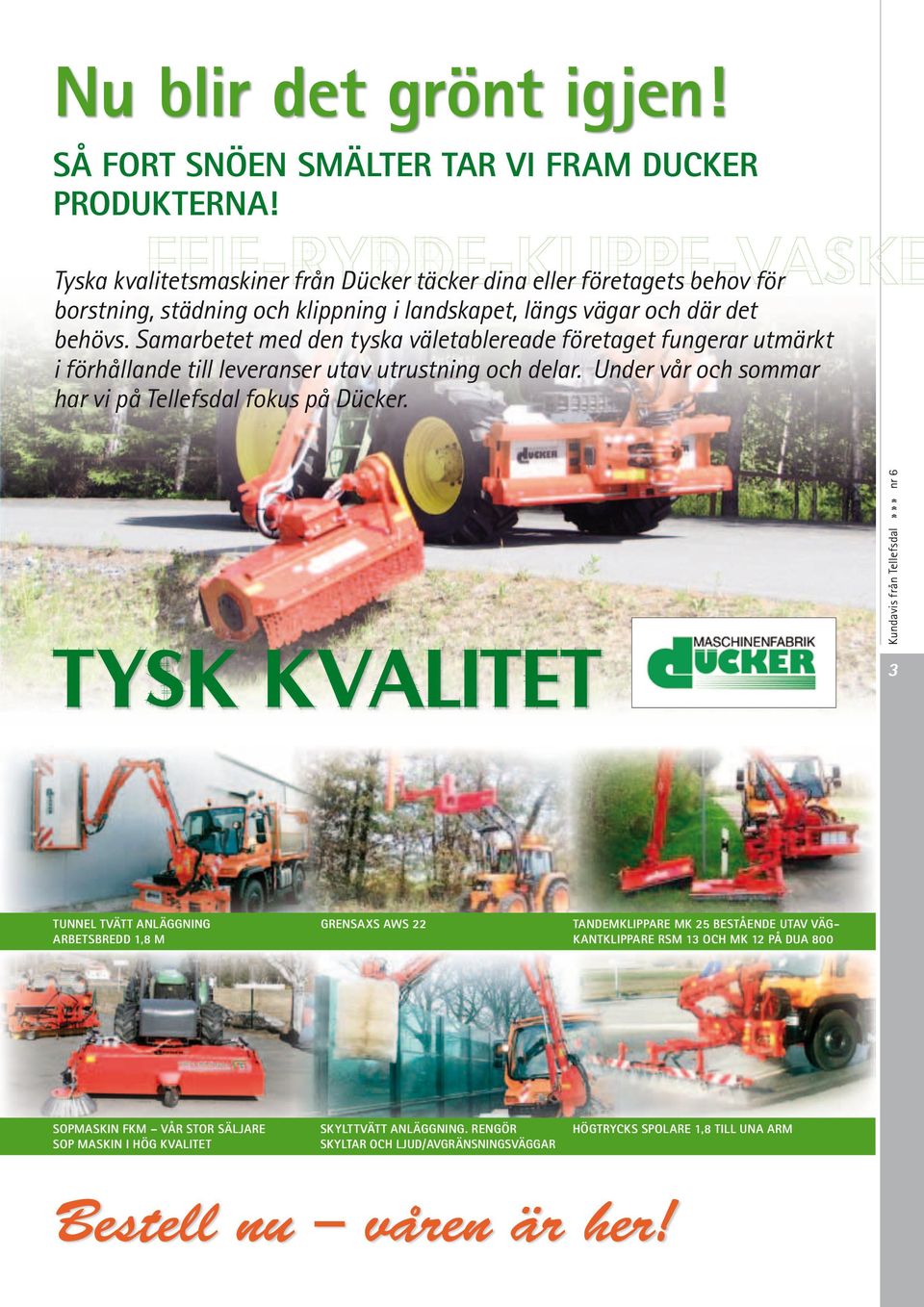 Samarbetet med den tyska väletablereade företaget fungerar utmärkt i förhållande till leveranser utav utrustning och delar. Under vår och sommar har vi på Tellefsdal fokus på Dücker.