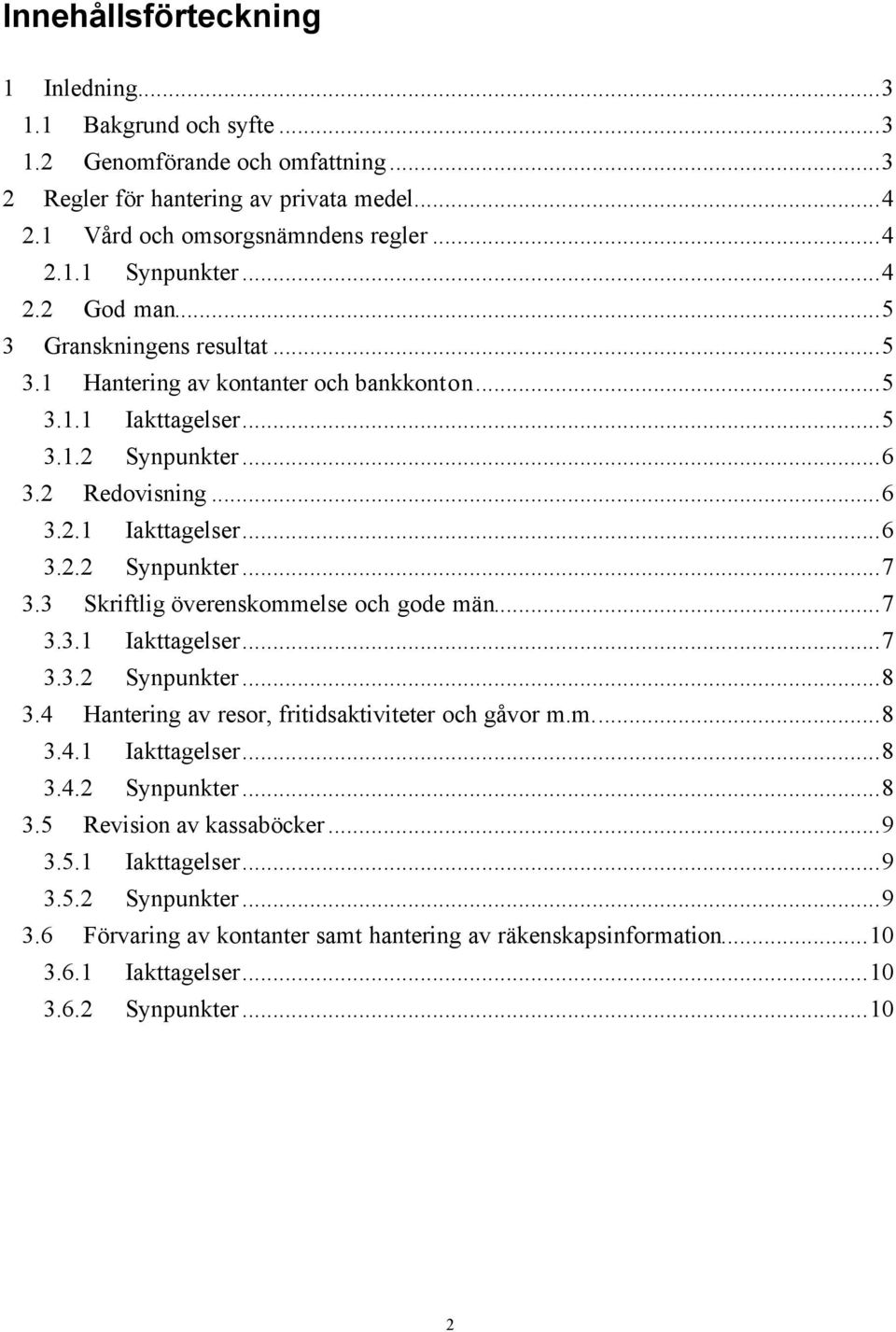 3 Skriftlig överenskommelse och gode män...7 3.3.1 Iakttagelser...7 3.3.2 Synpunkter...8 3.4 Hantering av resor, fritidsaktiviteter och gåvor m.m...8 3.4.1 Iakttagelser...8 3.4.2 Synpunkter...8 3.5 Revision av kassaböcker.