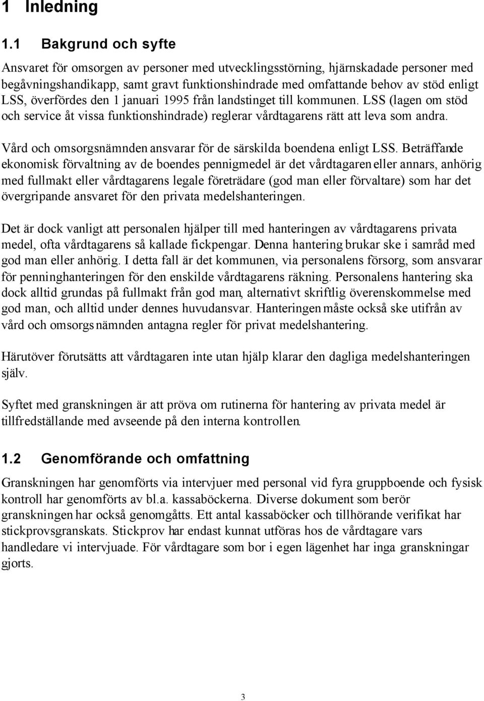 överfördes den 1 januari 1995 från landstinget till kommunen. LSS (lagen om stöd och service åt vissa funktionshindrade) reglerar vårdtagarens rätt att leva som andra.