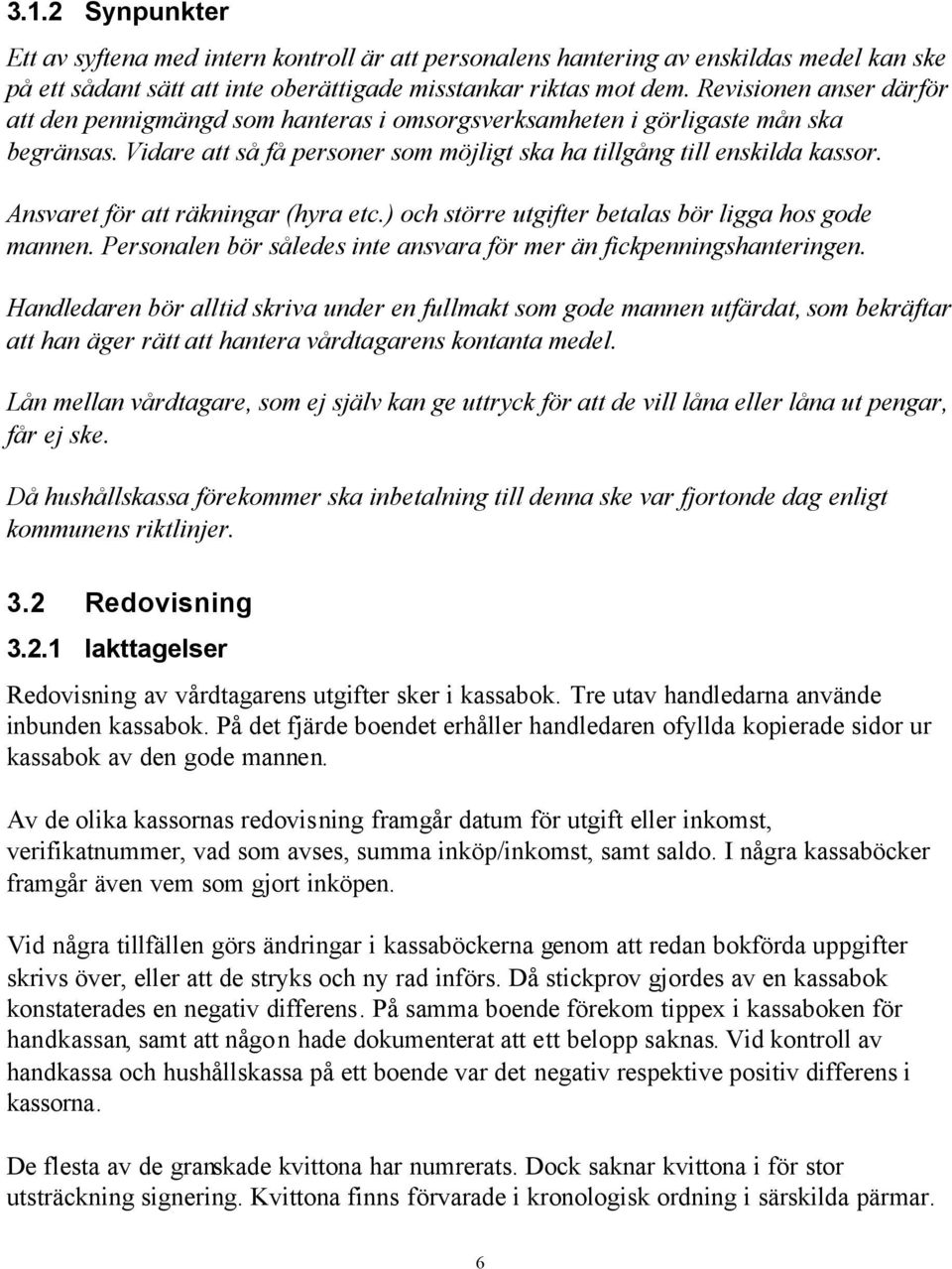 Ansvaret för att räkningar (hyra etc.) och större utgifter betalas bör ligga hos gode mannen. Personalen bör således inte ansvara för mer än fickpenningshanteringen.